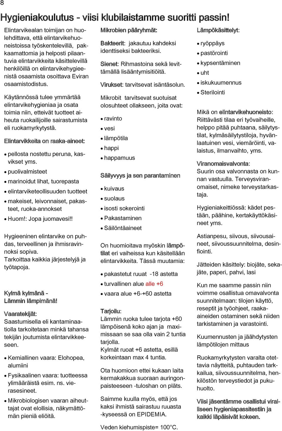 osaamista osoittava Eviran osaamistodistus. Käytännössä tulee ymmärtää elintarvikehygieniaa ja osata toimia niin, etteivät tuotteet aiheuta ruokailijoille sairastumista eli ruokamyrkytystä.