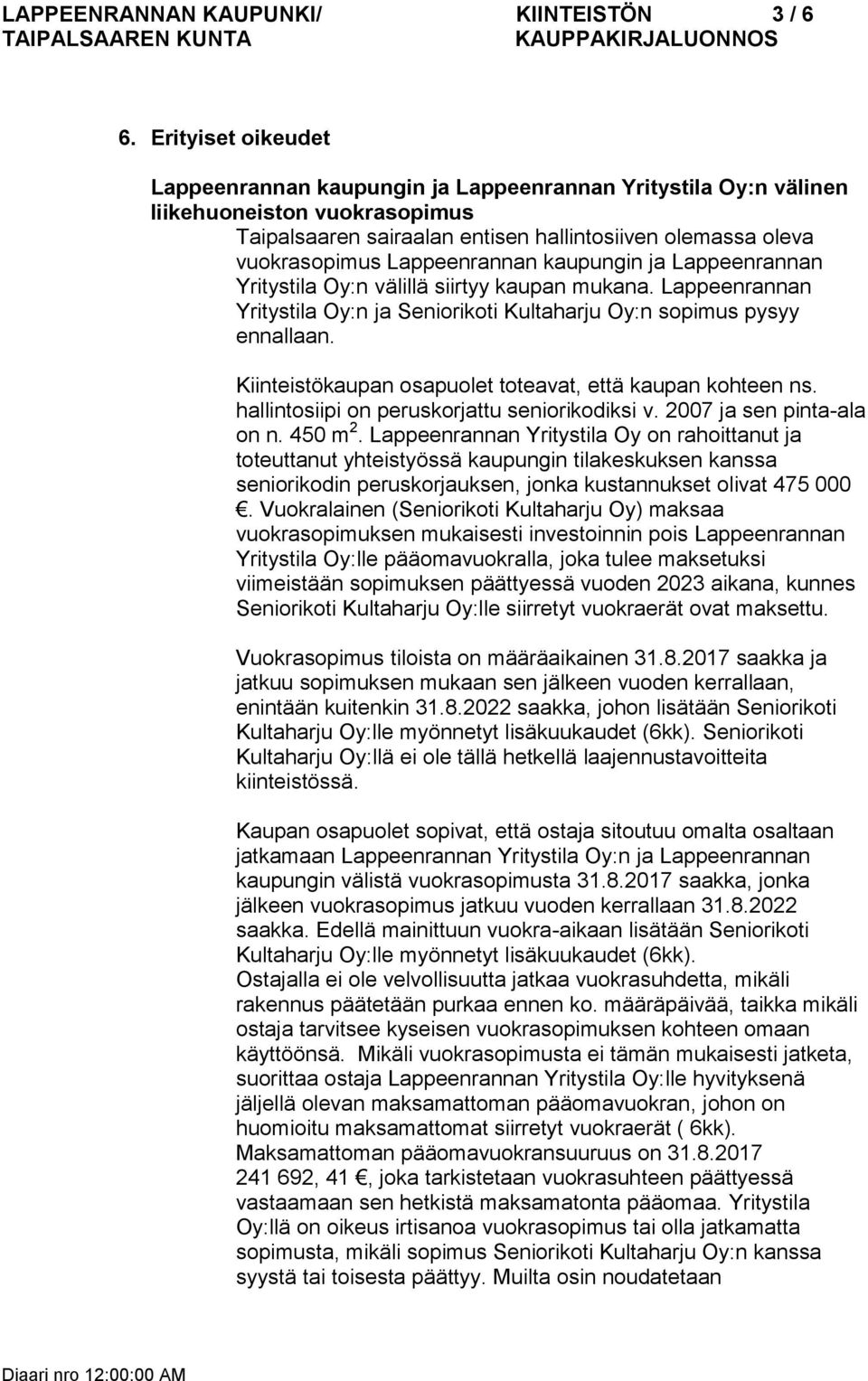 Lappeenrannan kaupungin ja Lappeenrannan Yritystila Oy:n välillä siirtyy kaupan mukana. Lappeenrannan Yritystila Oy:n ja Seniorikoti Kultaharju Oy:n sopimus pysyy ennallaan.