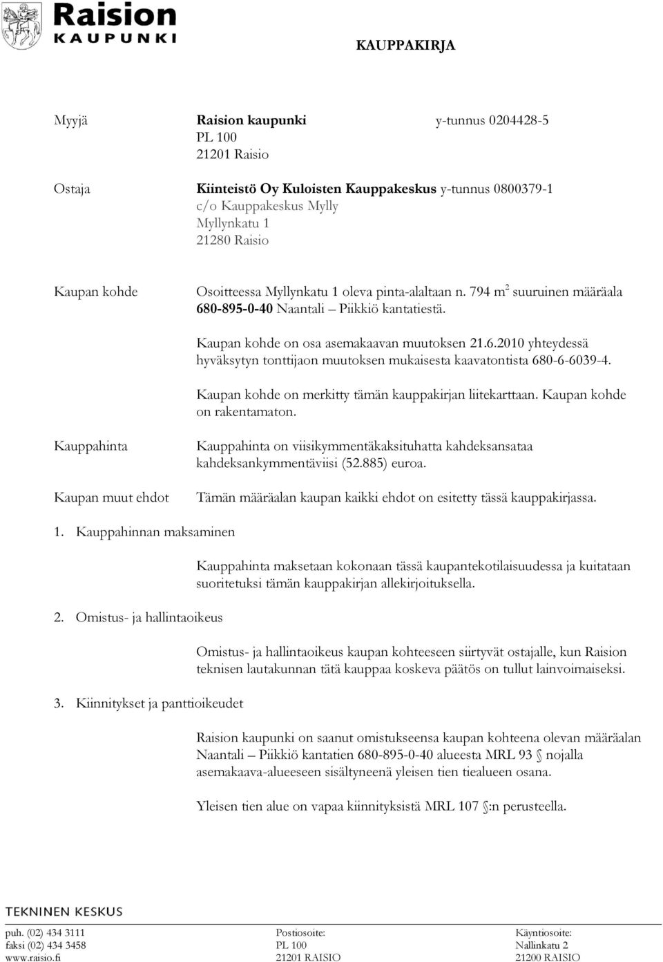 Kaupan kohde on merkitty tämän kauppakirjan liitekarttaan. Kaupan kohde on rakentamaton.