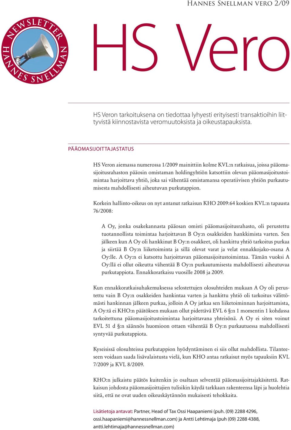 PÄÄOMASIJOITTAJASTATUS HS Veron aiemassa numerossa 1/2009 mainittiin kolme KVL:n ratkaisua, joissa pääomasijoitusrahaston pääosin omistaman holdingyhtiön katsottiin olevan pääomasijoitustoimintaa