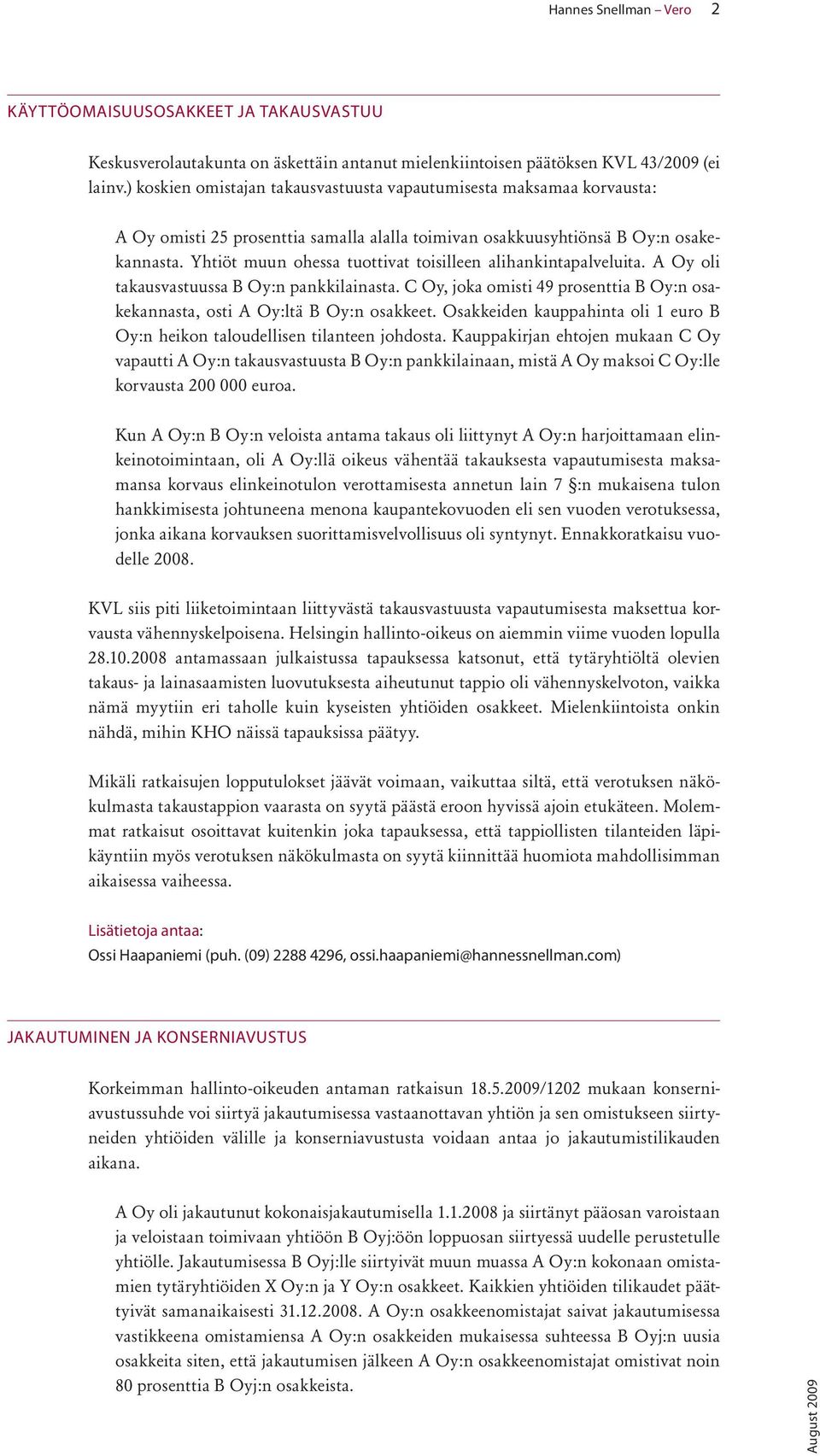 Yhtiöt muun ohessa tuottivat toisilleen alihankintapalveluita. A Oy oli takausvastuussa B Oy:n pankkilainasta. C Oy, joka omisti 49 prosenttia B Oy:n osakekannasta, osti A Oy:ltä B Oy:n osakkeet.