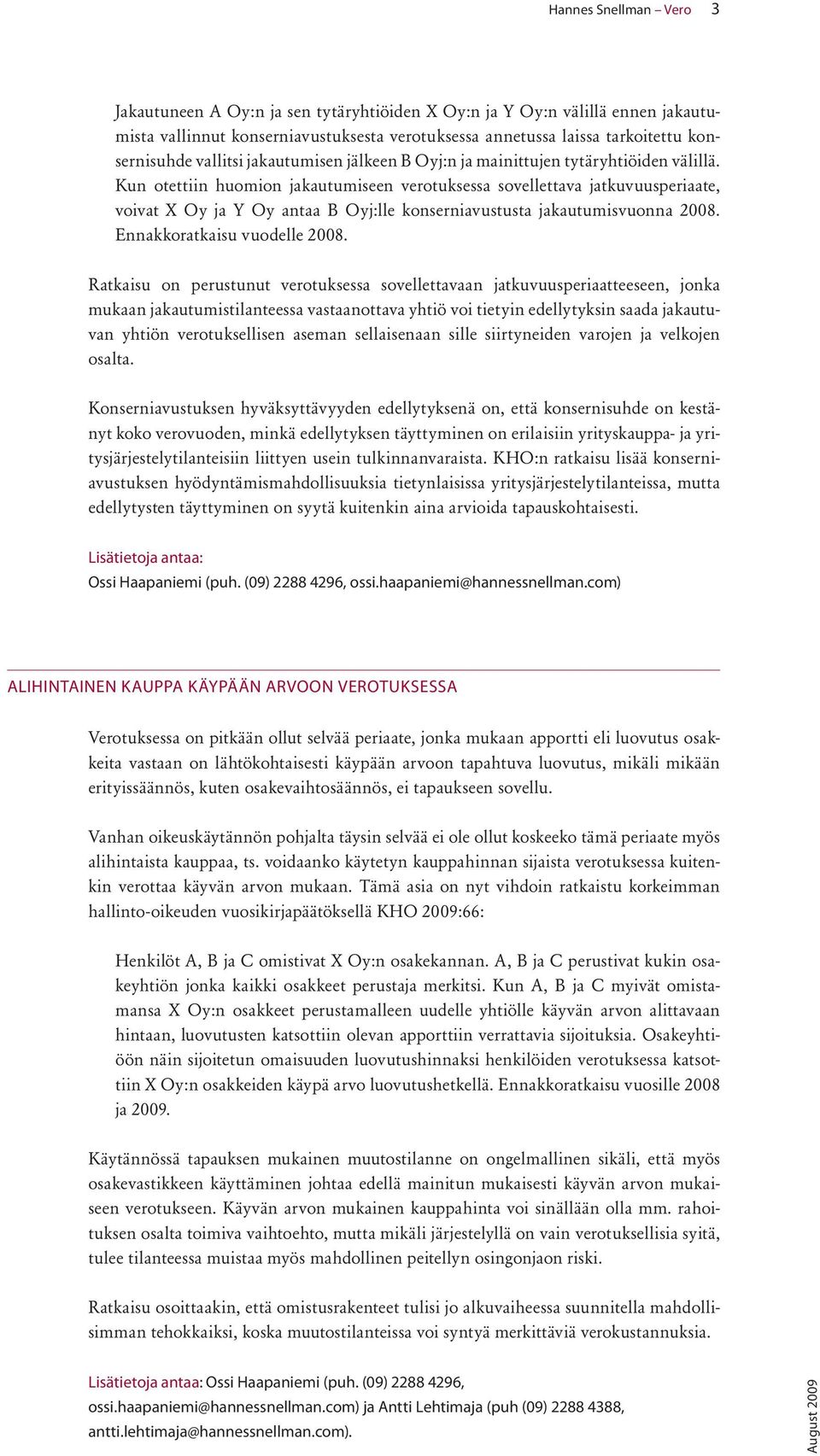 Kun otettiin huomion jakautumiseen verotuksessa sovellettava jatkuvuusperiaate, voivat X Oy ja Y Oy antaa B Oyj:lle konserniavustusta jakautumisvuonna 2008. Ennakkoratkaisu vuodelle 2008.