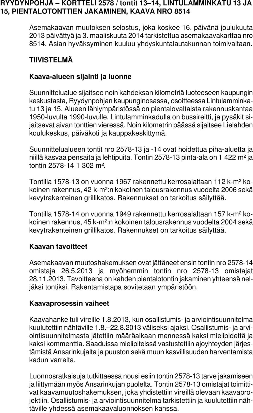 TIIVISTELMÄ Kaava-alueen sijainti ja luonne Suunnittelualue sijaitsee noin kahdeksan kilometriä luoteeseen kaupungin keskustasta, Ryydynpohjan kaupunginosassa, osoitteessa Lintulamminkatu 13 ja 15.