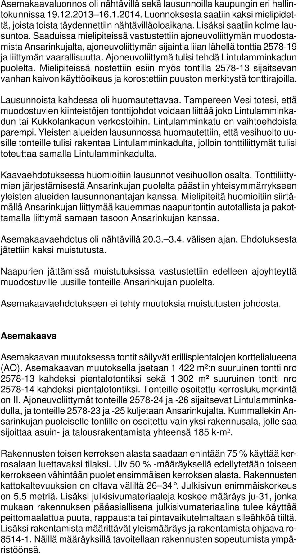 Saaduissa mielipiteissä vastustettiin ajoneuvoliittymän muodostamista Ansarinkujalta, ajoneuvoliittymän sijaintia liian lähellä tonttia 2578-19 ja liittymän vaarallisuutta.