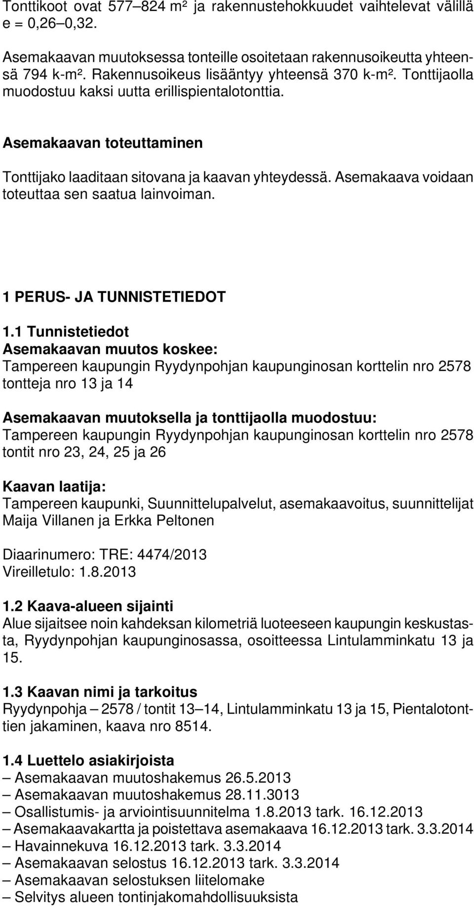 Asemakaava voidaan toteuttaa sen saatua lainvoiman. 1 PERUS- JA TUNNISTETIEDOT 1.