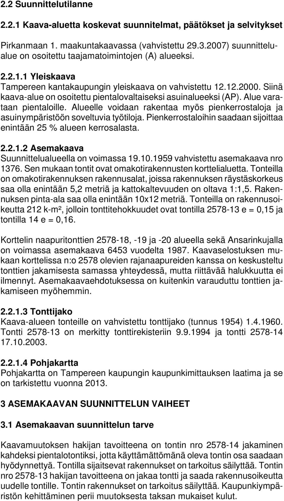 Siinä kaava-alue on osoitettu pientalovaltaiseksi asuinalueeksi (AP). Alue varataan pientaloille. Alueelle voidaan rakentaa myös pienkerrostaloja ja asuinympäristöön soveltuvia työtiloja.