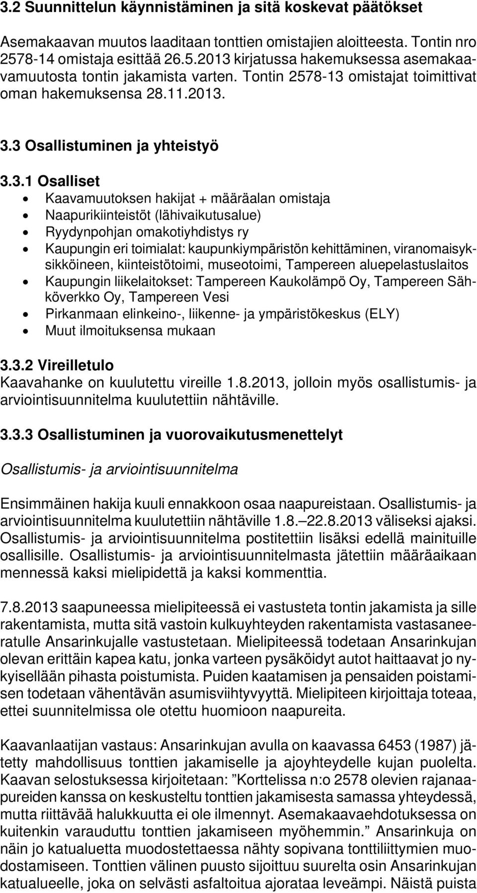 3 Osallistuminen ja yhteistyö 3.3.1 Osalliset Kaavamuutoksen hakijat + määräalan omistaja Naapurikiinteistöt (lähivaikutusalue) Ryydynpohjan omakotiyhdistys ry Kaupungin eri toimialat: