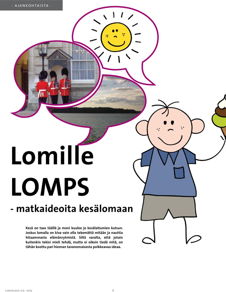 Joskus lomalla on kiva vain olla tekemättä mitään ja nauttia hitaammasta elämänrytmistä.