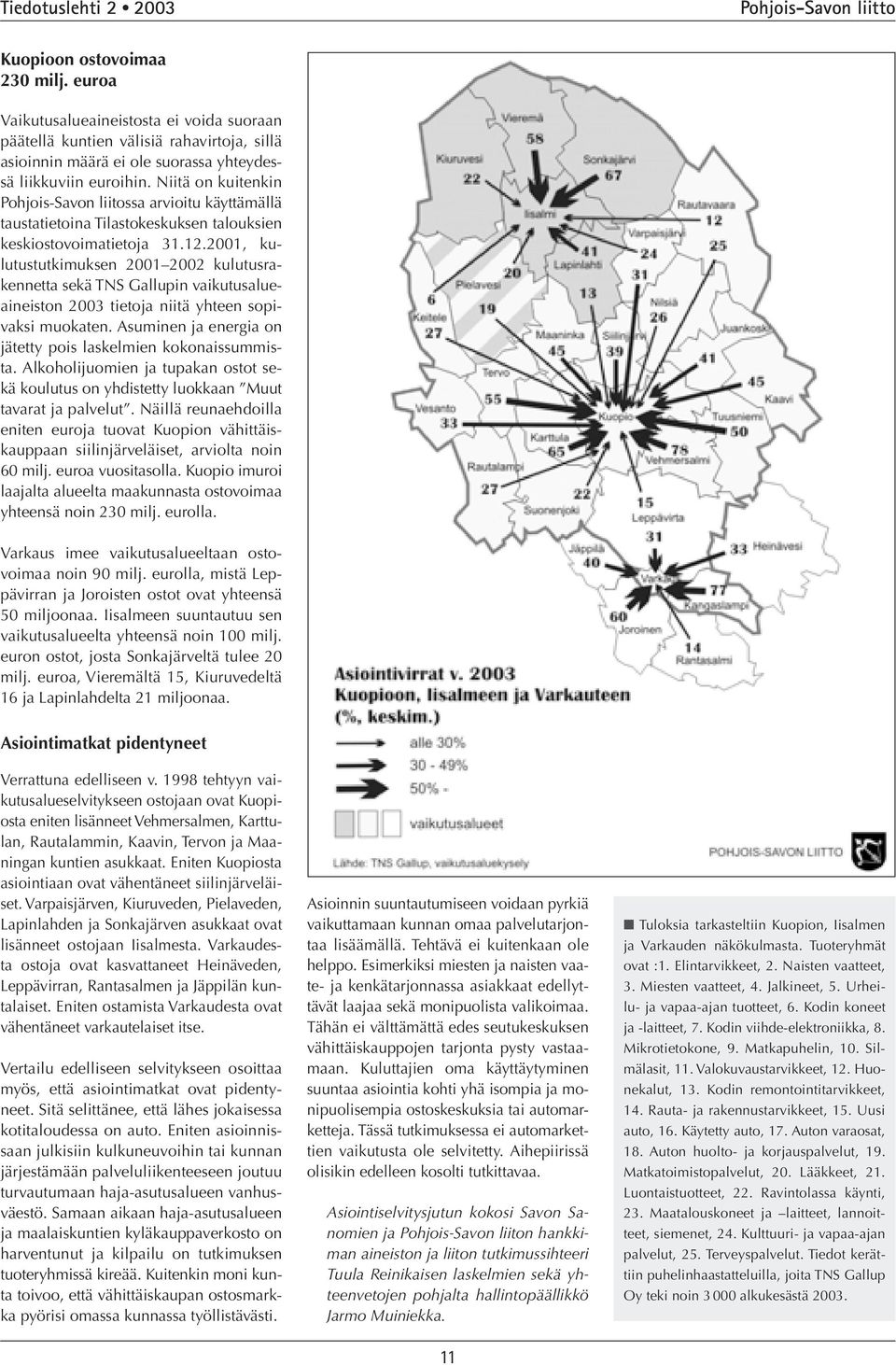 Niitä on kuitenkin Pohjois-Savon liitossa arvioitu käyttämällä taustatietoina Tilastokeskuksen talouksien keskiostovoimatietoja 31.12.