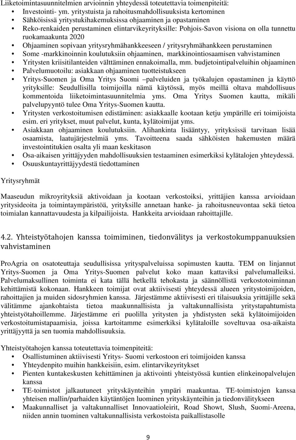 tunnettu ruokamaakunta 2020 Ohjaaminen sopivaan yritysryhmähankkeeseen / yritysryhmähankkeen perustaminen Some -markkinoinnin koulutuksiin ohjaaminen, markkinointiosaamisen vahvistaminen Yritysten