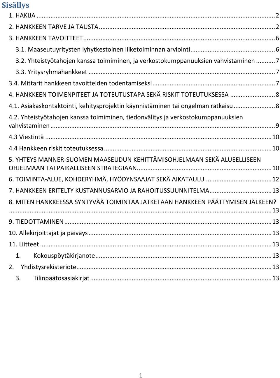 Asiakaskontaktointi, kehitysprojektin käynnistäminen tai ongelman ratkaisu... 8 4.2. Yhteistyötahojen kanssa toimiminen, tiedonvälitys ja verkostokumppanuuksien vahvistaminen... 9 4.3 Viestintä... 10 4.