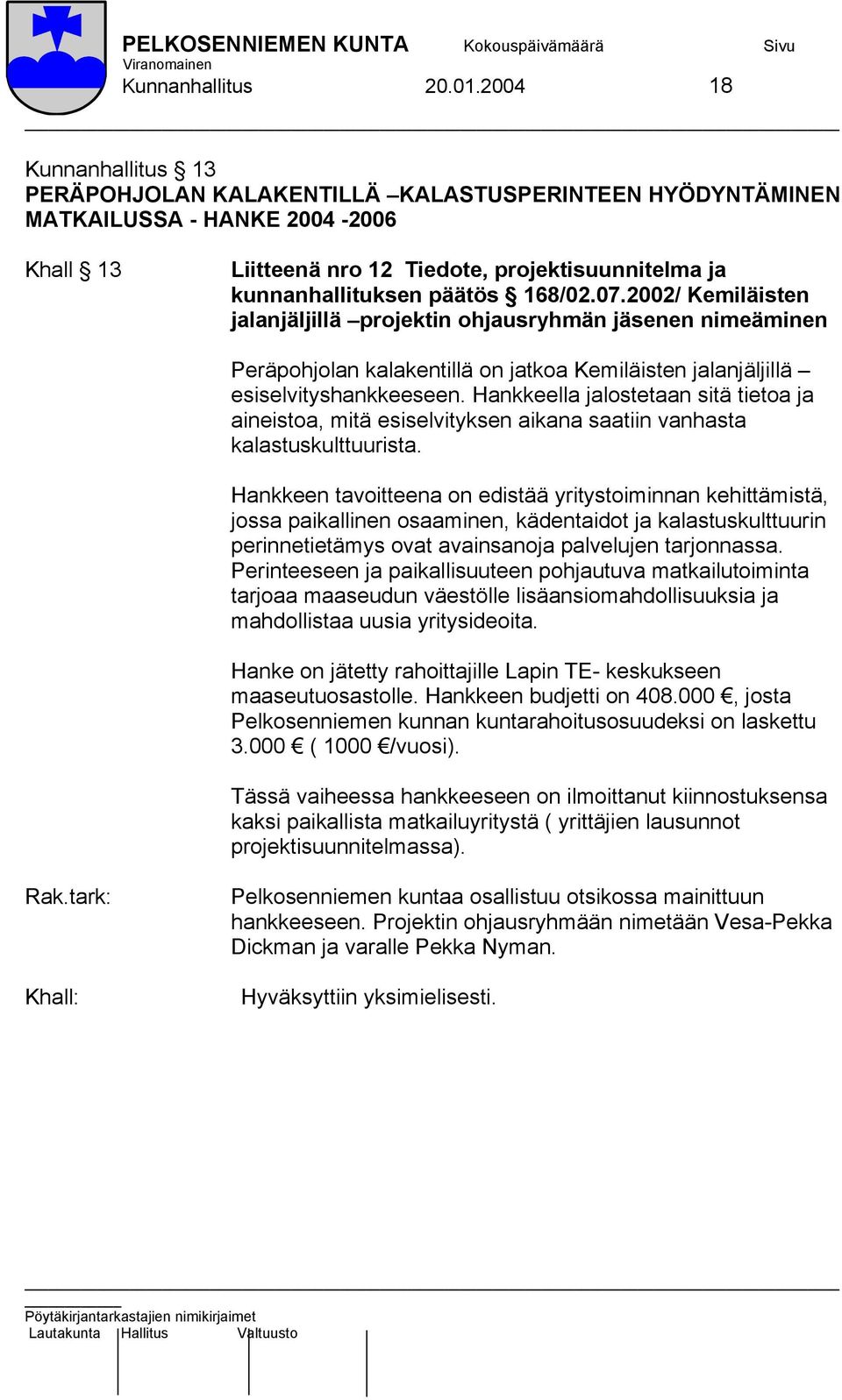 168/02.07.2002/ Kemiläisten jalanjäljillä projektin ohjausryhmän jäsenen nimeäminen Peräpohjolan kalakentillä on jatkoa Kemiläisten jalanjäljillä esiselvityshankkeeseen.