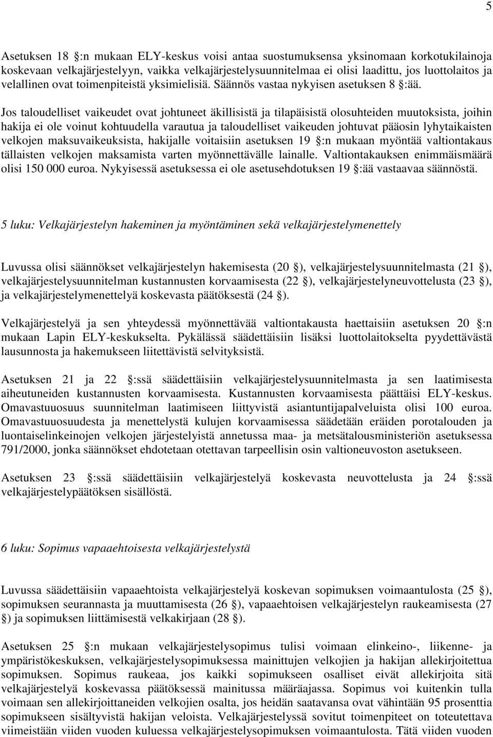 Jos taloudelliset vaikeudet ovat johtuneet äkillisistä ja tilapäisistä olosuhteiden muutoksista, joihin hakija ei ole voinut kohtuudella varautua ja taloudelliset vaikeuden johtuvat pääosin