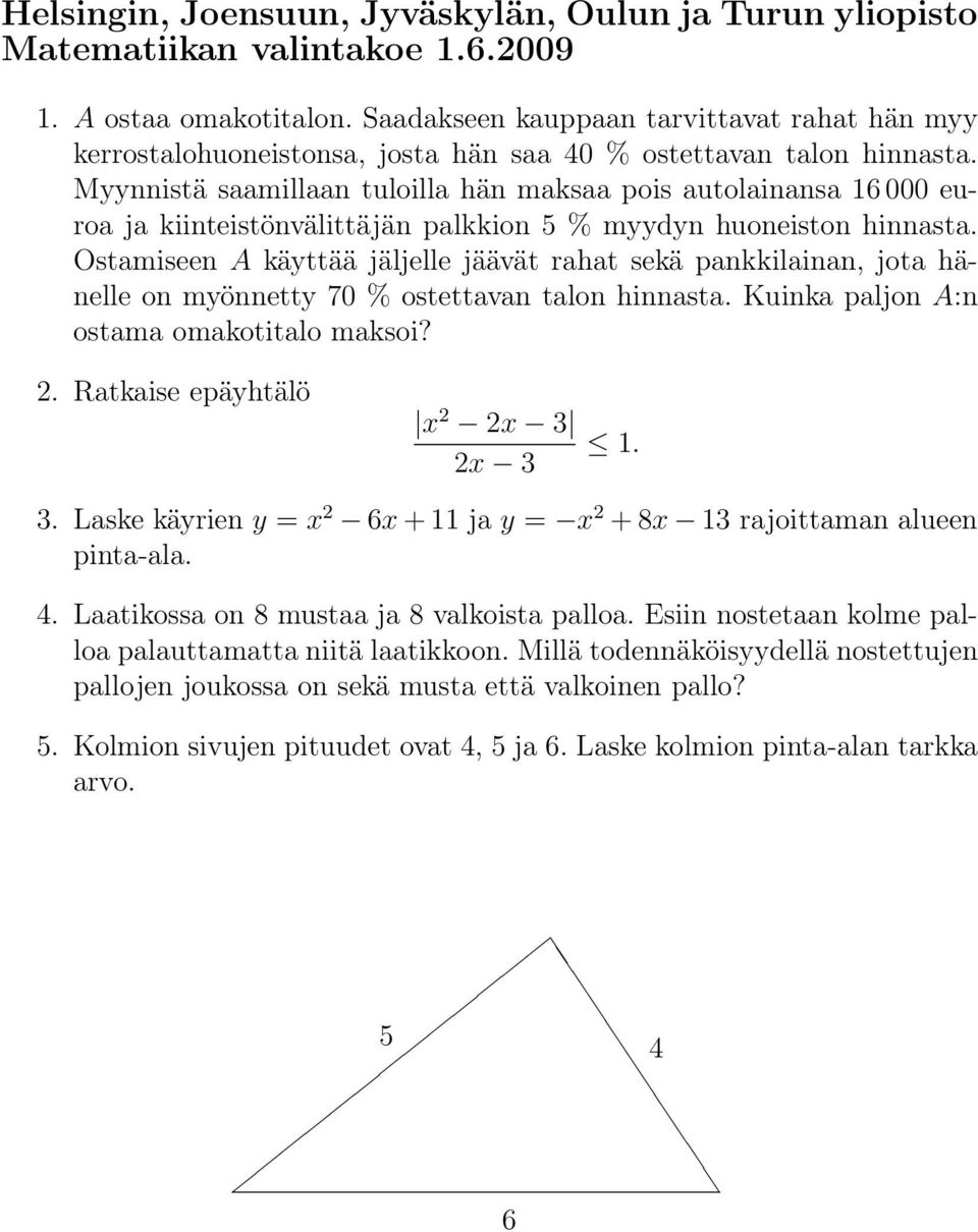Myynnistä saamillaan tuloilla hän maksaa pois autolainansa 1 000 euroa ja kiinteistönvälittäjän palkkion % myydyn huoneiston hinnasta.