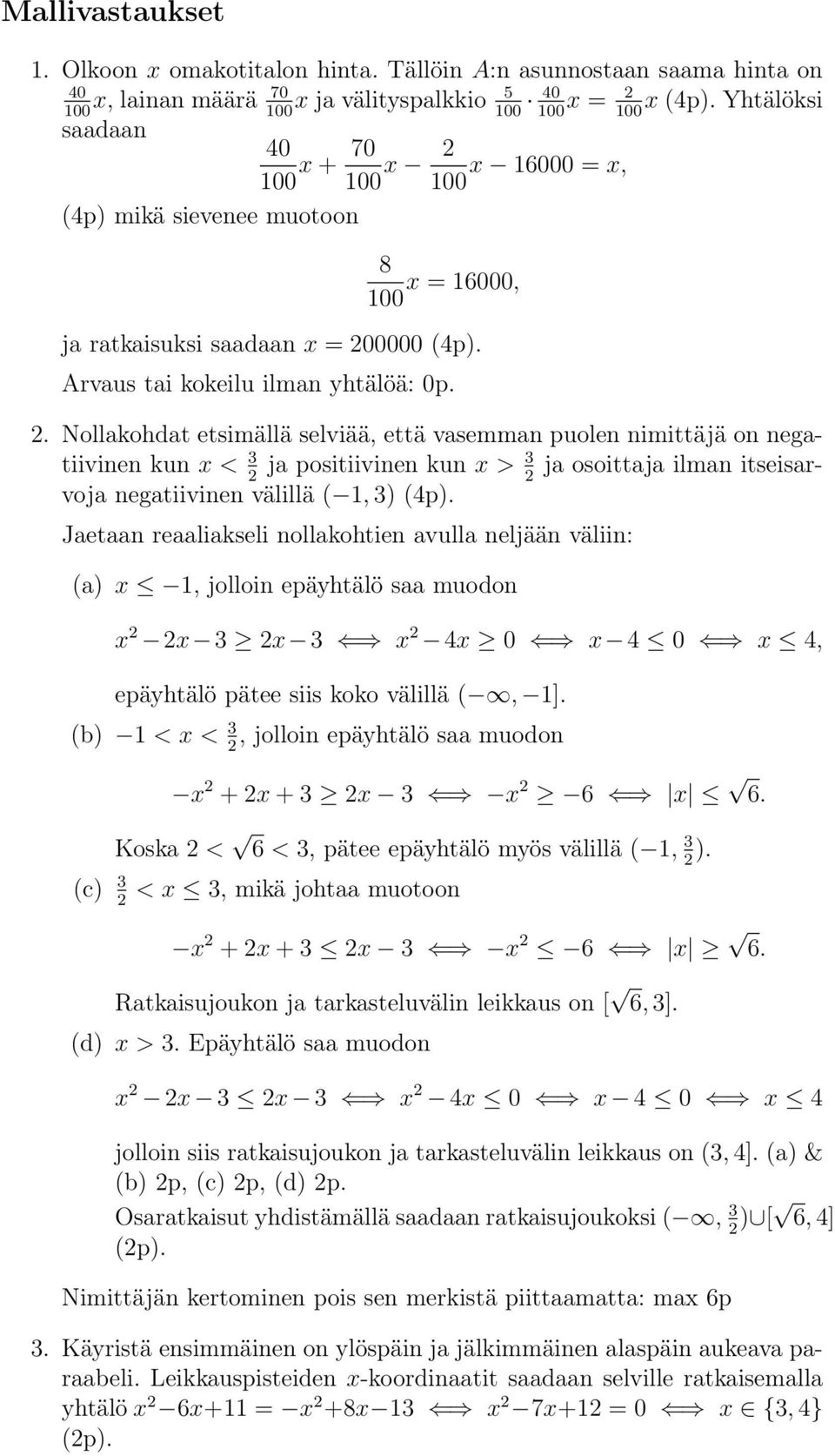 . Nollakohdat etsimällä selviää, että vasemman puolen nimittäjä on negatiivinen kun x < 3 ja positiivinen kun x > 3 ja osoittaja ilman itseisarvoja negatiivinen välillä ( 1, 3) (p).