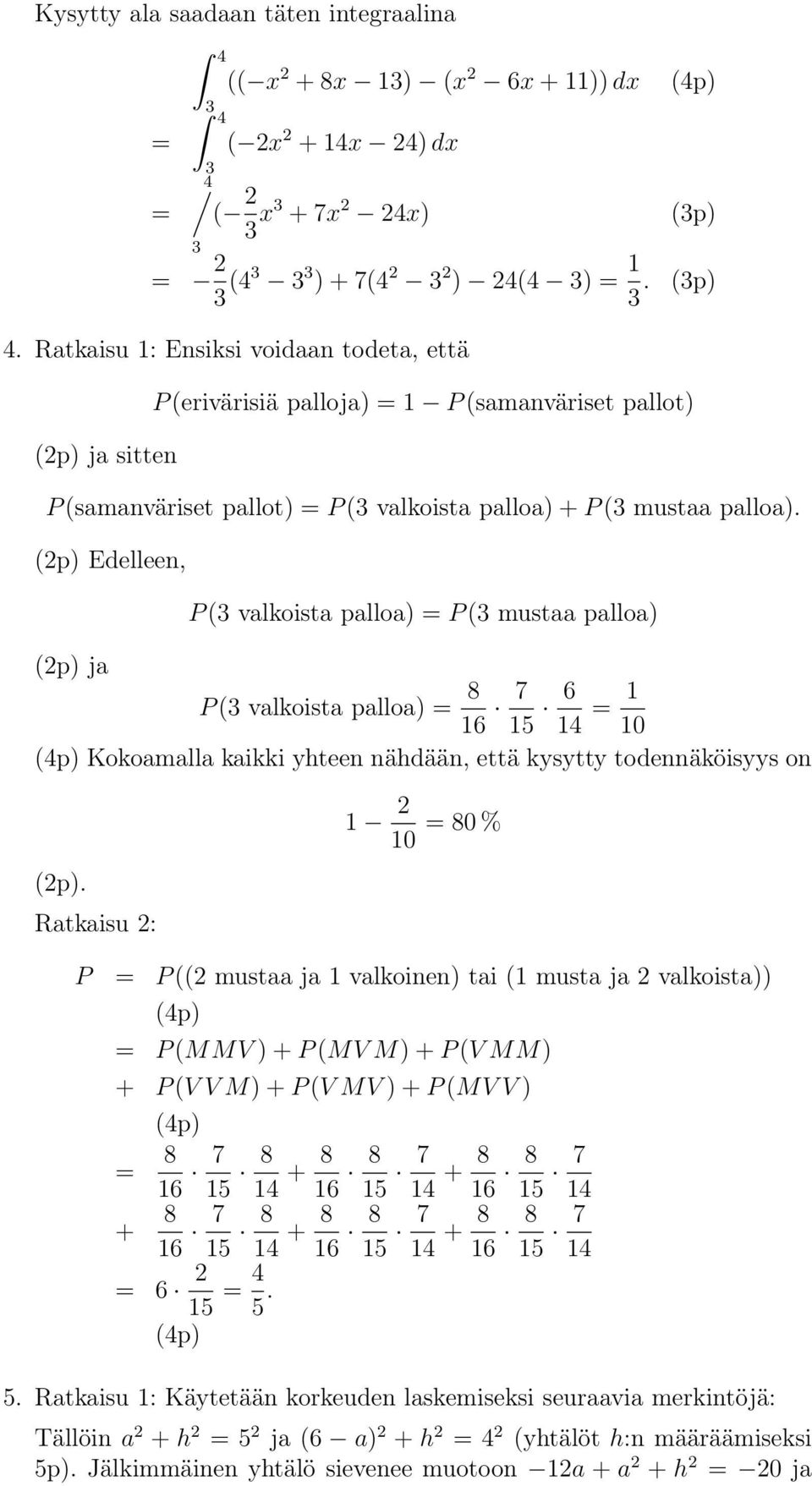 Ratkaisu 1: Ensiksi voidaan todeta, että (p) ja sitten P(erivärisiä palloja) = 1 P(samanväriset pallot) P(samanväriset pallot) = P(3 valkoista palloa) + P(3 mustaa palloa).