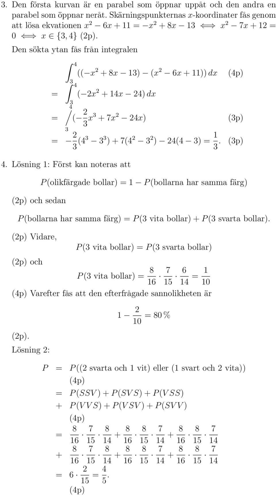 Den sökta ytan fås från integralen = = 3 3 / 3 (( x + 8x 13) (x x + 11))dx ( x + 1x )dx (p) ( 3 x3 + 7x x) (3p) 