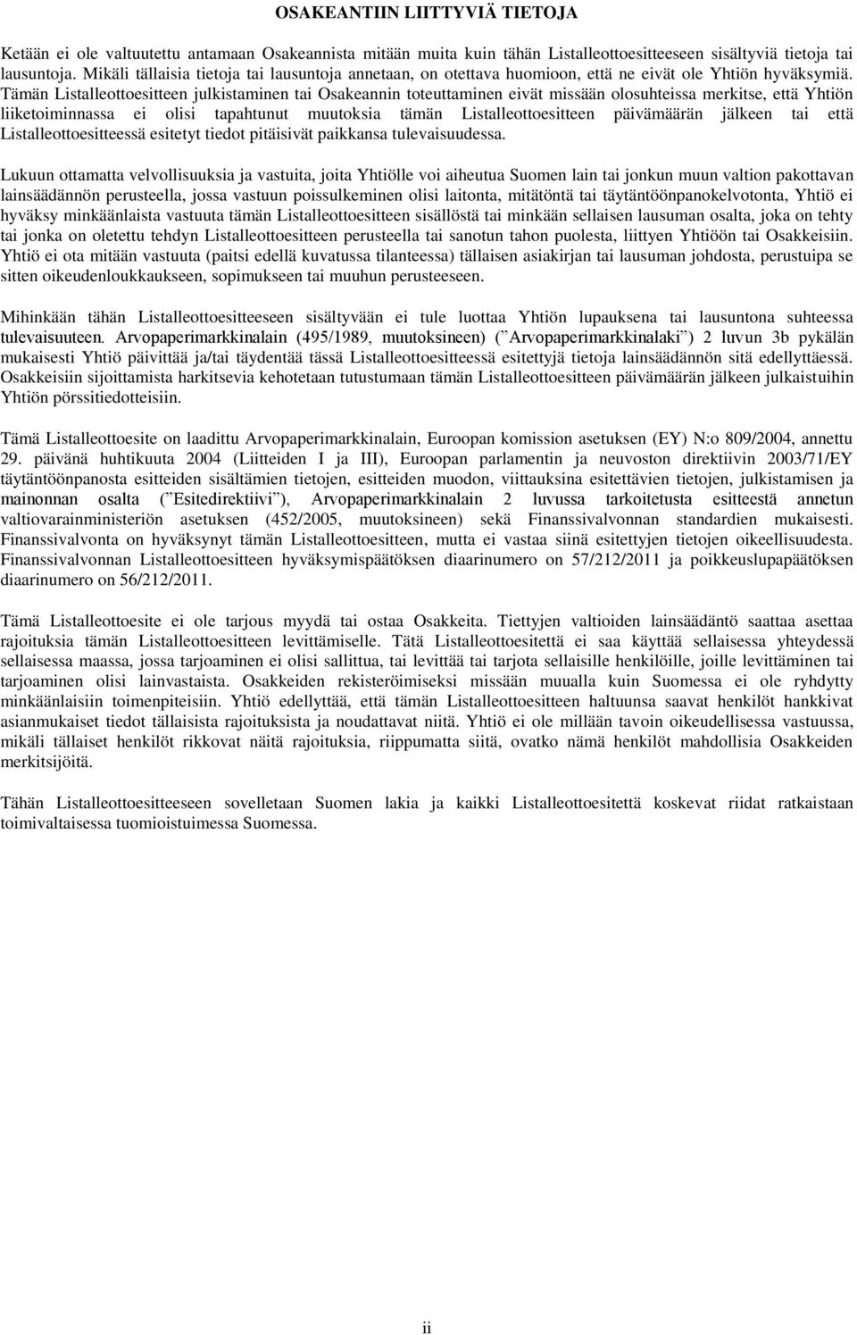 Tämän Listalleottoesitteen julkistaminen tai Osakeannin toteuttaminen eivät missään olosuhteissa merkitse, että Yhtiön liiketoiminnassa ei olisi tapahtunut muutoksia tämän Listalleottoesitteen