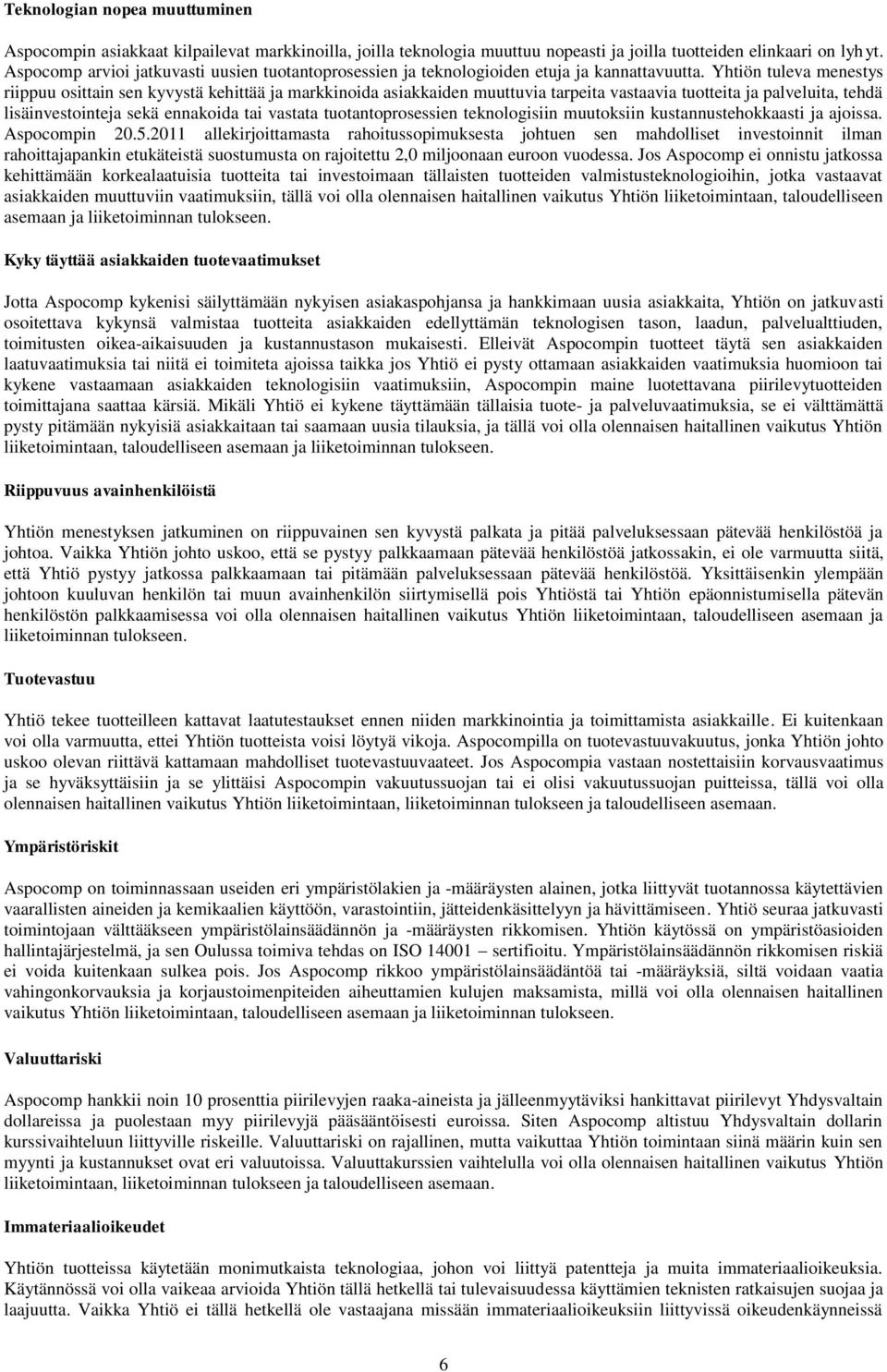 Yhtiön tuleva menestys riippuu osittain sen kyvystä kehittää ja markkinoida asiakkaiden muuttuvia tarpeita vastaavia tuotteita ja palveluita, tehdä lisäinvestointeja sekä ennakoida tai vastata