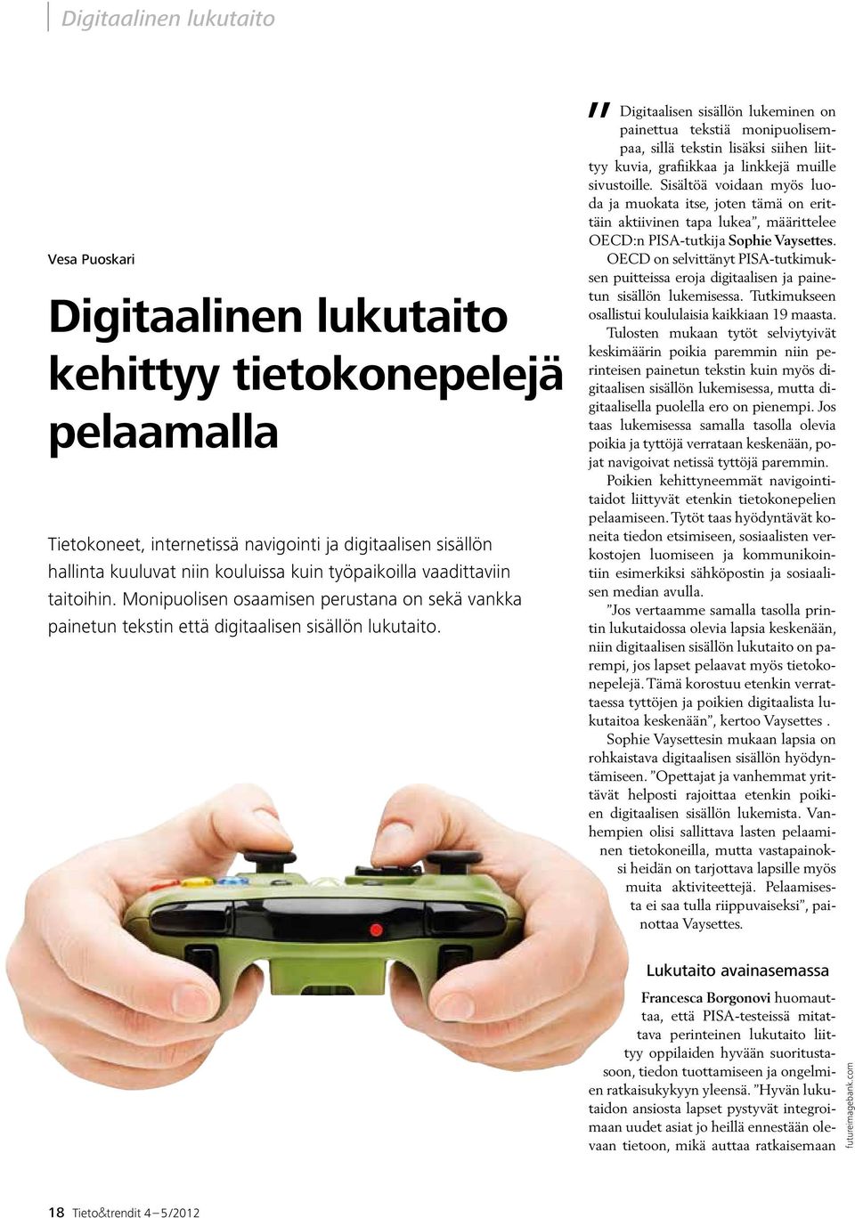 Digitaalisen sisällön lukeminen on painettua tekstiä monipuolisempaa, sillä tekstin lisäksi siihen liittyy kuvia, grafiikkaa ja linkkejä muille sivustoille.