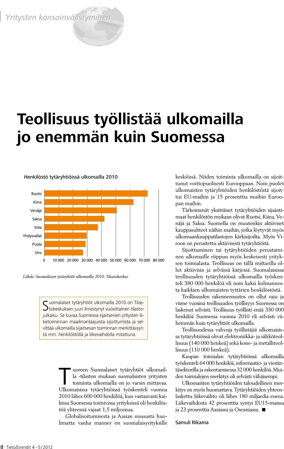 Se kuvaa Suomessa sijaitsevien yritysten liiketoiminnan maailmanlaajuista sijoittumista ja selvittää ulkomailla sijaitsevan toiminnan merkittävyyttä mm. henkilöstöllä ja liikevaihdolla mitattuna.