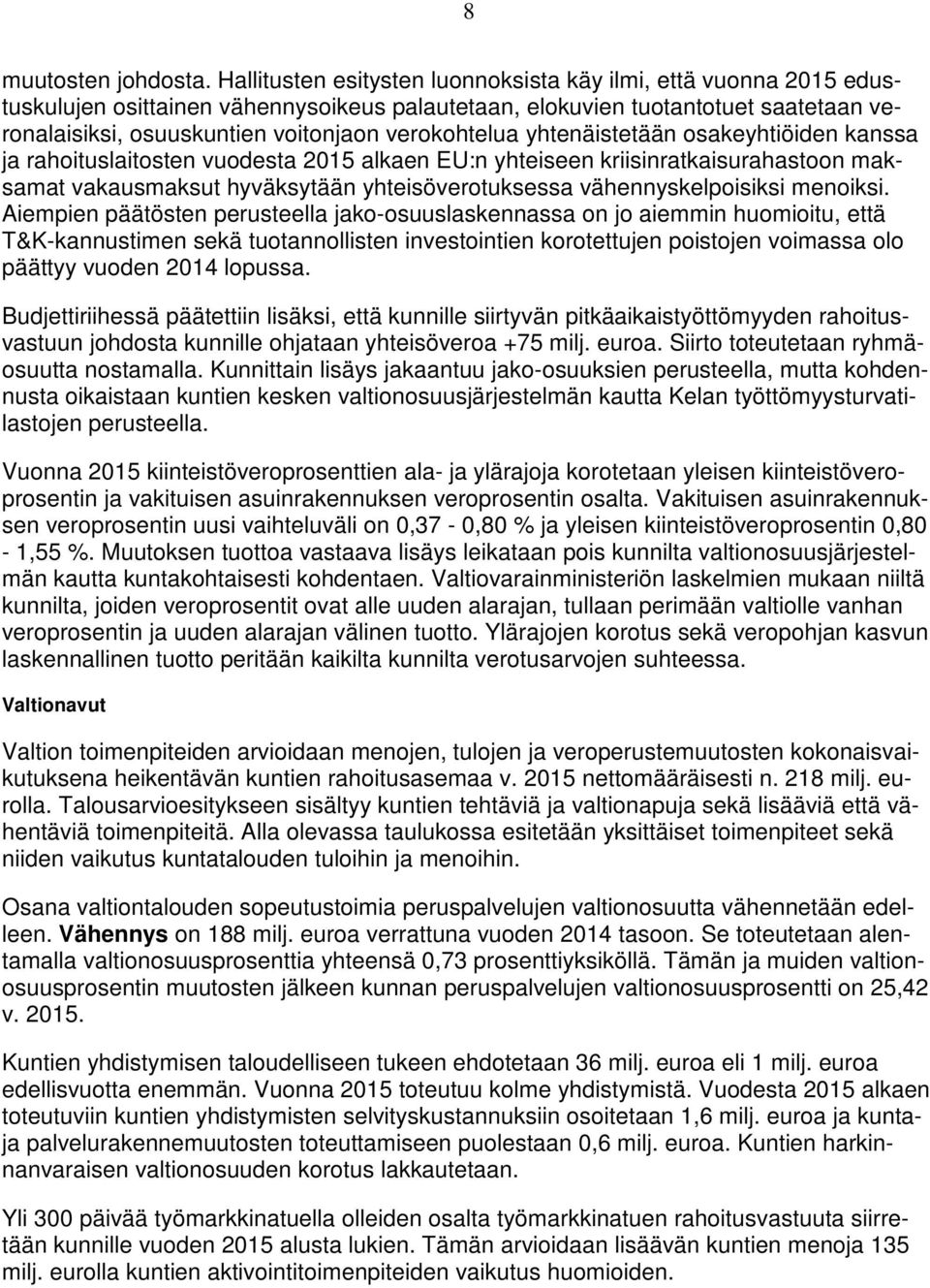 verokohtelua yhtenäistetään osakeyhtiöiden kanssa ja rahoituslaitosten vuodesta 215 alkaen EU:n yhteiseen kriisinratkaisurahastoon maksamat vakausmaksut hyväksytään yhteisöverotuksessa