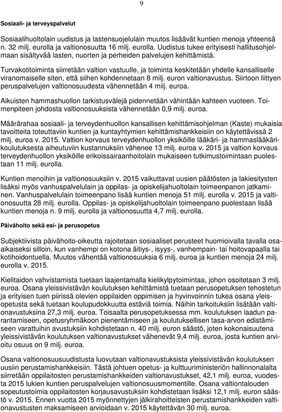 Turvakotitoiminta siirretään valtion vastuulle, ja toiminta keskitetään yhdelle kansalliselle viranomaiselle siten, että siihen kohdennetaan 8 milj. euron valtionavustus.