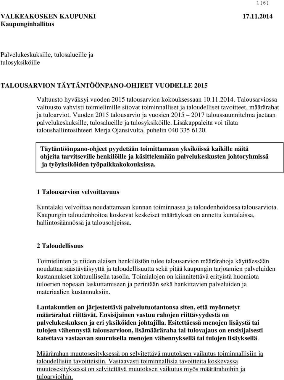 Vuoden 215 talousarvio ja vuosien 215 217 taloussuunnitelma jaetaan palvelukeskuksille, tulosalueille ja tulosyksiköille.