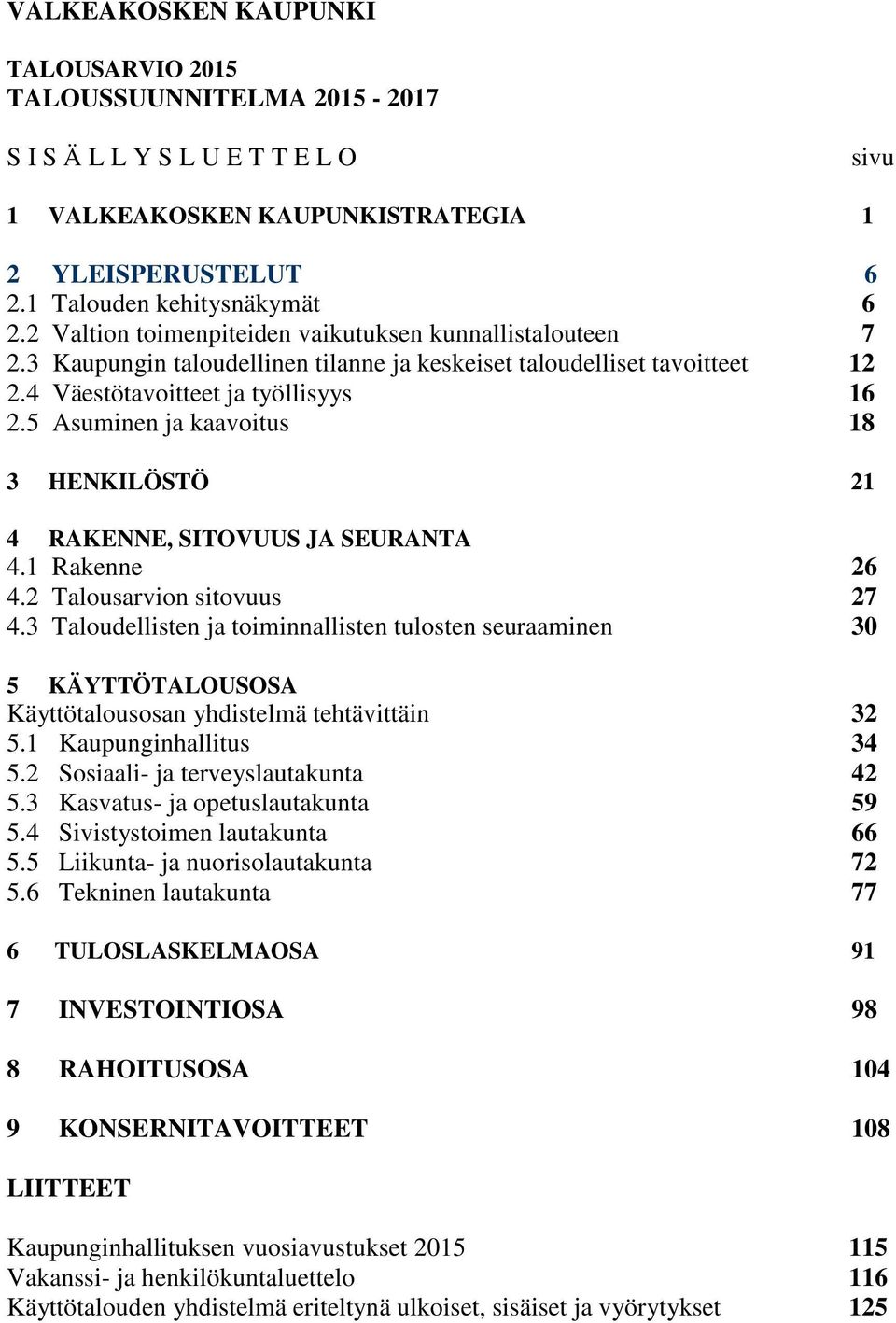 5 Asuminen ja kaavoitus 18 3 HENKILÖSTÖ 21 4 RAKENNE, SITOVUUS JA SEURANTA 4.1 Rakenne 26 4.2 Talousarvion sitovuus 27 4.