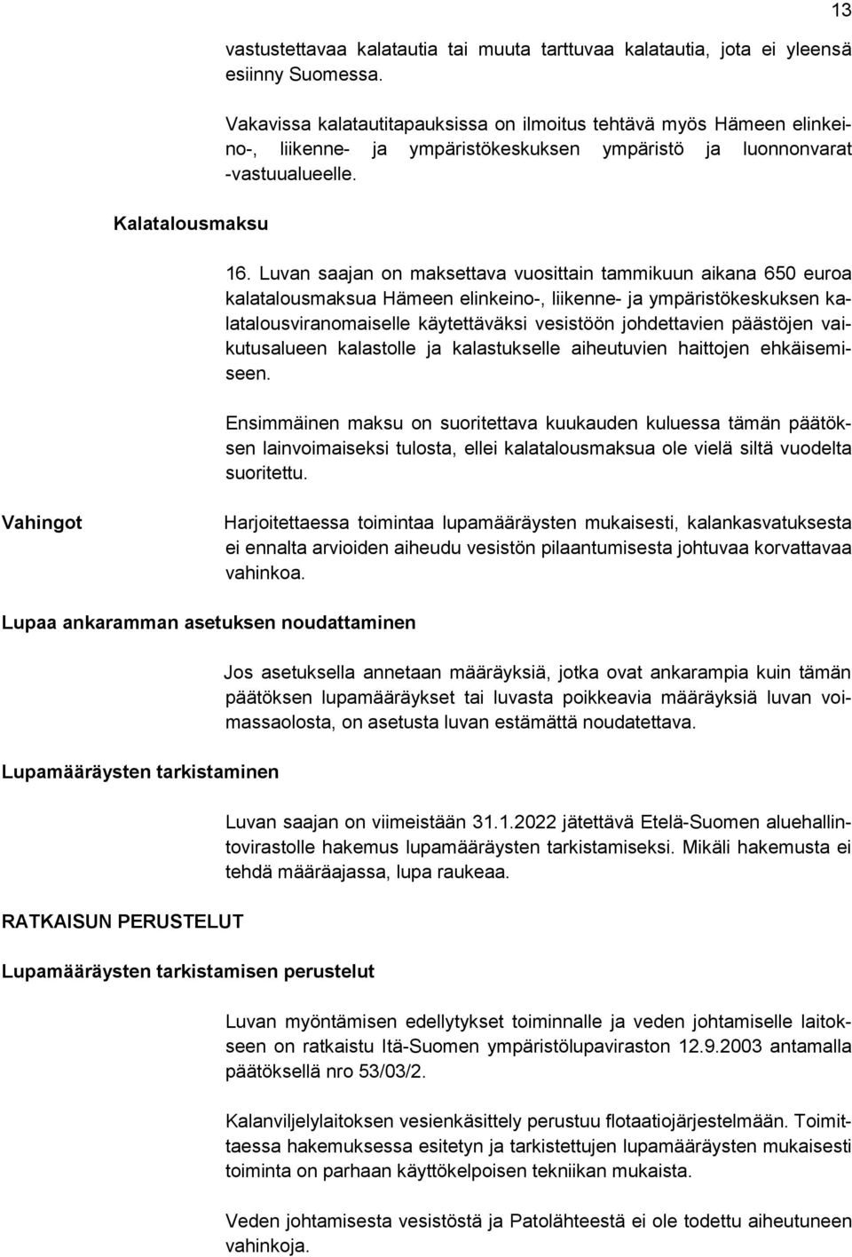 Luvan saajan on maksettava vuosittain tammikuun aikana 650 euroa kalatalousmaksua Hämeen elinkeino-, liikenne- ja ympäristökeskuksen kalatalousviranomaiselle käytettäväksi vesistöön johdettavien