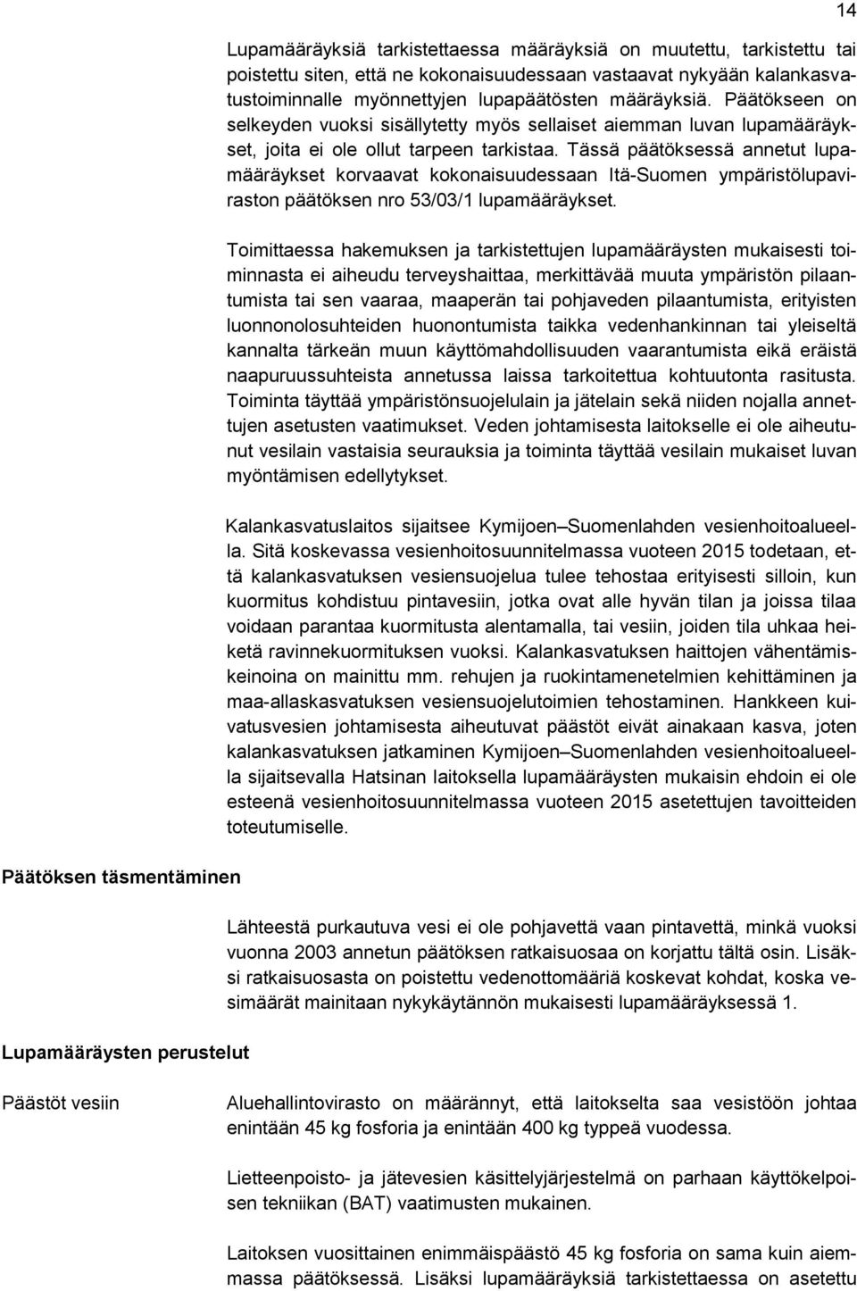 Tässä päätöksessä annetut lupamääräykset korvaavat kokonaisuudessaan Itä-Suomen ympäristölupaviraston päätöksen nro 53/03/1 lupamääräykset.