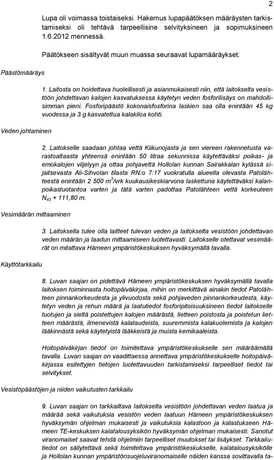 Laitosta on hoidettava huolellisesti ja asianmukaisesti niin, että laitokselta vesistöön johdettavan kalojen kasvatuksessa käytetyn veden fosforilisäys on mahdollisimman pieni.