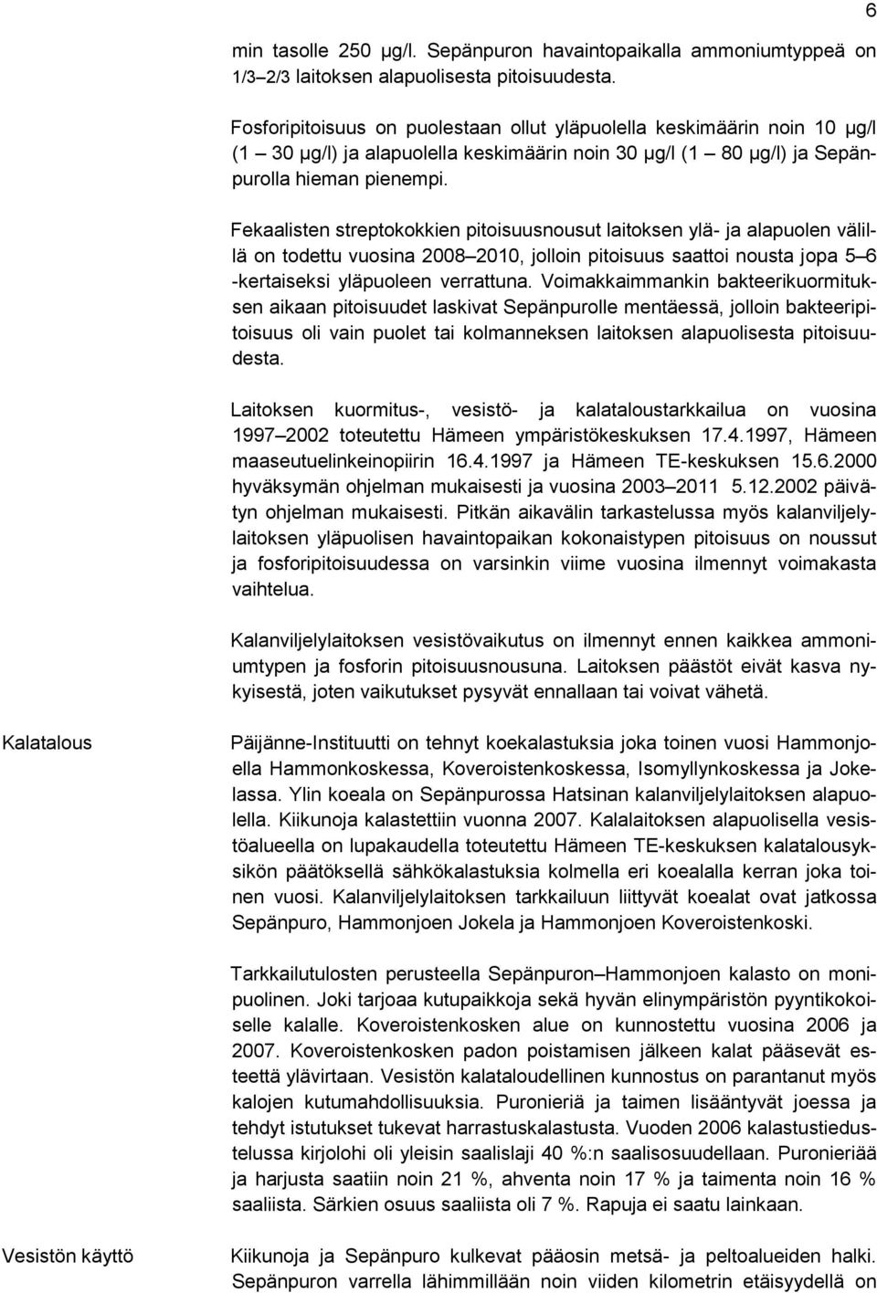 Fekaalisten streptokokkien pitoisuusnousut laitoksen ylä- ja alapuolen välillä on todettu vuosina 2008 2010, jolloin pitoisuus saattoi nousta jopa 5 6 -kertaiseksi yläpuoleen verrattuna.