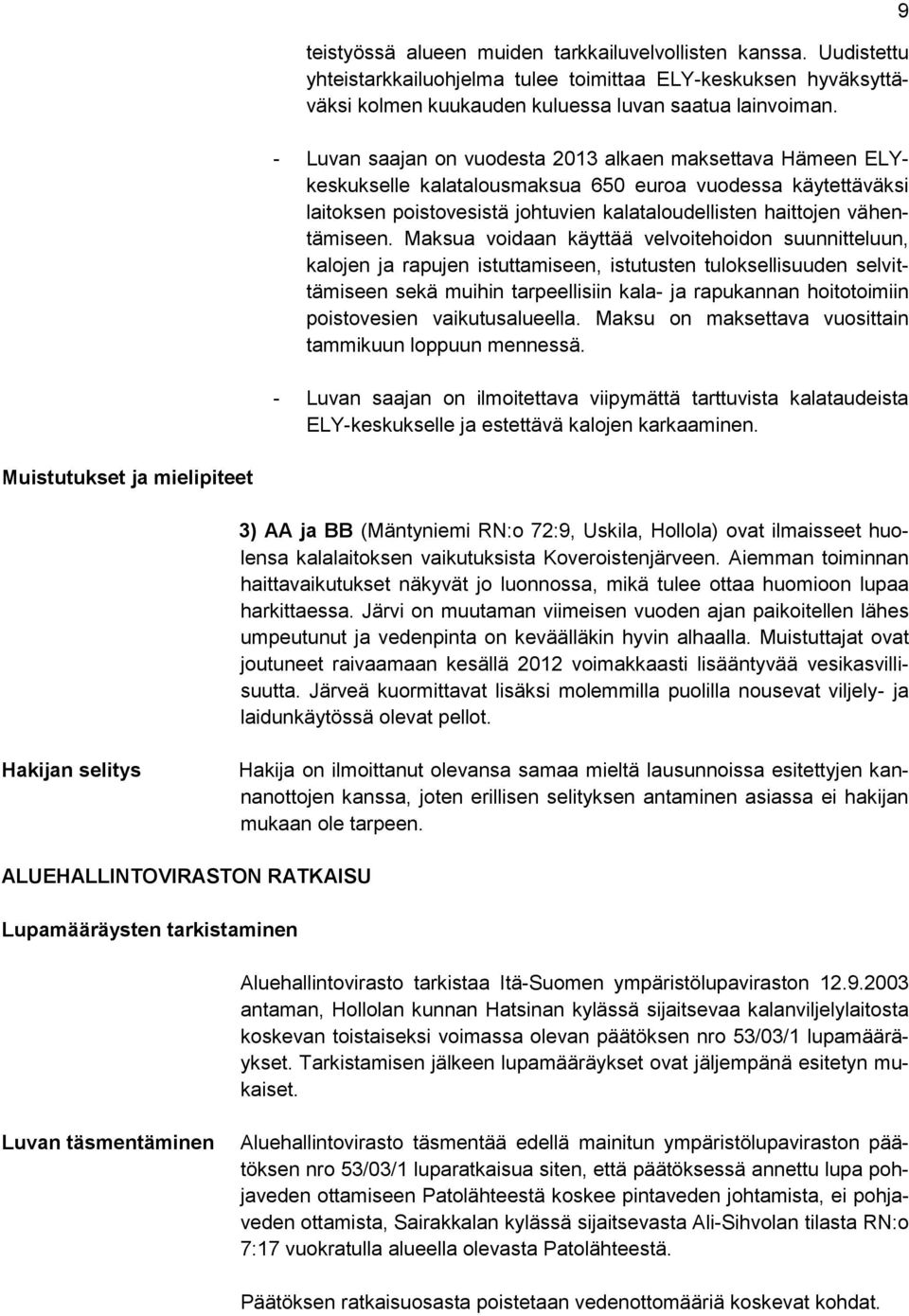 Maksua voidaan käyttää velvoitehoidon suunnitteluun, kalojen ja rapujen istuttamiseen, istutusten tuloksellisuuden selvittämiseen sekä muihin tarpeellisiin kala- ja rapukannan hoitotoimiin