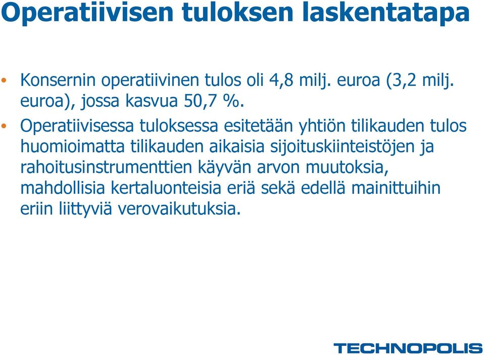 Operatiivisessa tuloksessa esitetään yhtiön tilikauden tulos huomioimatta tilikauden aikaisia