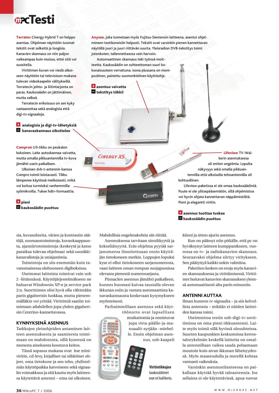 Terratecin erikoisuus on sen kyky vastaanottaa sekä analogisia että digi-tv-signaaleja. Anysee, joka tunnetaan myös Fujitsu-Siemensin laitteena, asentui ohjelmineen testikoneisiin helposti.
