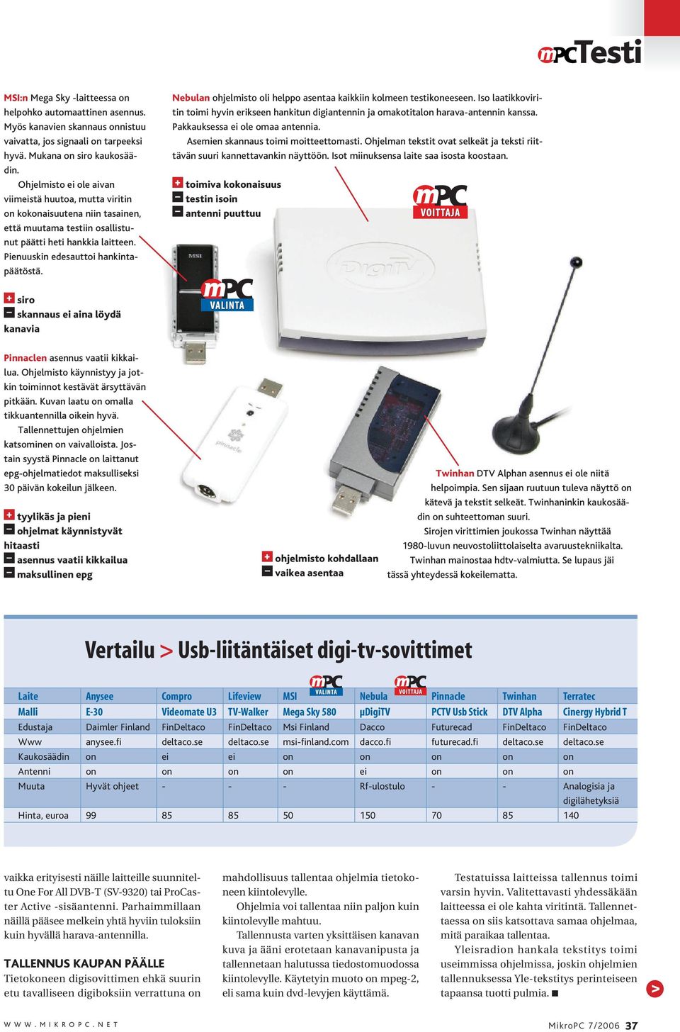 Nebulan ohjelmisto oli helppo asentaa kaikkiin kolmeen testikoneeseen. Iso laatikkoviritin toimi hyvin erikseen hankitun digiantennin ja omakotitalon harava-antennin kanssa.