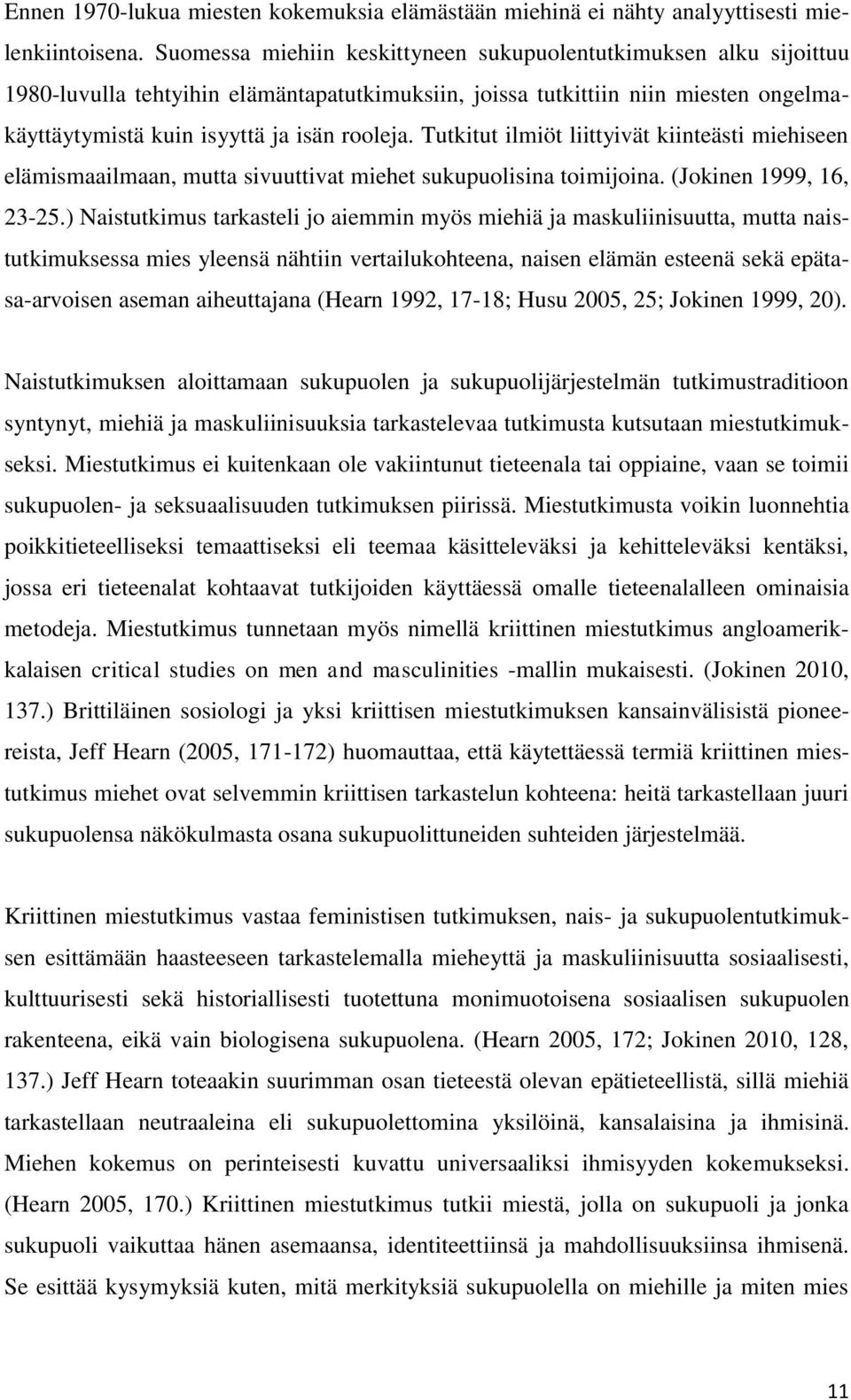 Tutkitut ilmiöt liittyivät kiinteästi miehiseen elämismaailmaan, mutta sivuuttivat miehet sukupuolisina toimijoina. (Jokinen 1999, 16, 23-25.