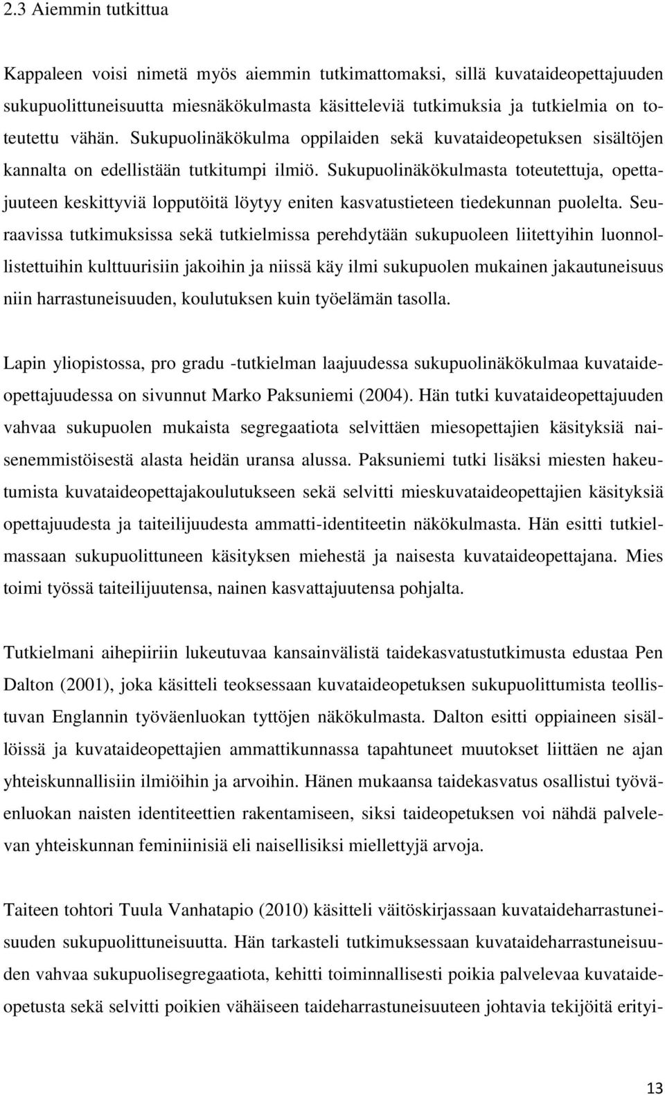 Sukupuolinäkökulmasta toteutettuja, opettajuuteen keskittyviä lopputöitä löytyy eniten kasvatustieteen tiedekunnan puolelta.
