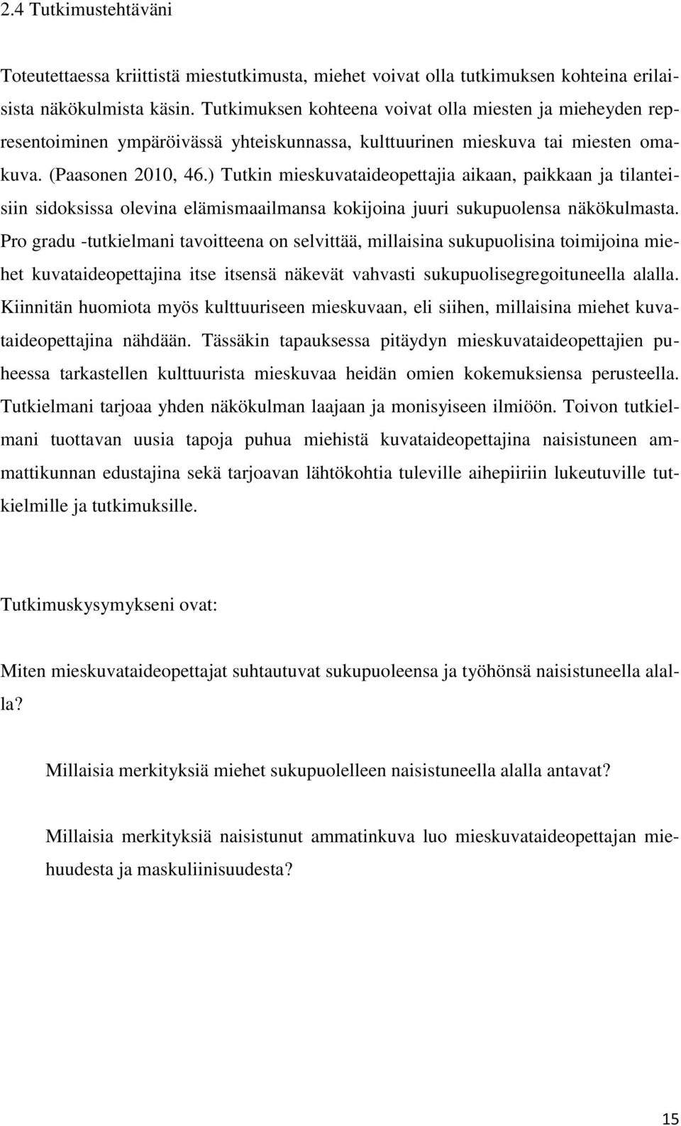 ) Tutkin mieskuvataideopettajia aikaan, paikkaan ja tilanteisiin sidoksissa olevina elämismaailmansa kokijoina juuri sukupuolensa näkökulmasta.