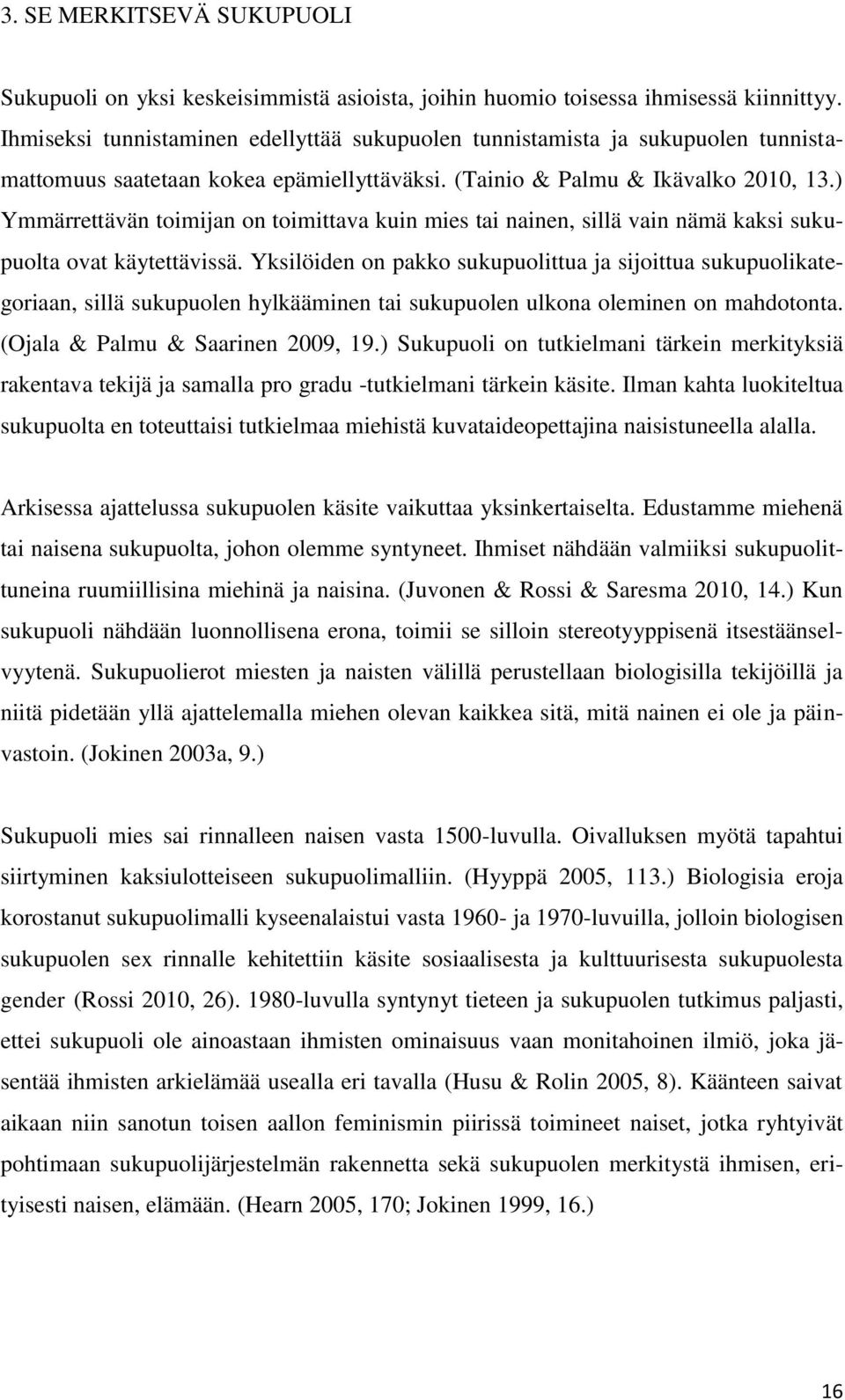 ) Ymmärrettävän toimijan on toimittava kuin mies tai nainen, sillä vain nämä kaksi sukupuolta ovat käytettävissä.