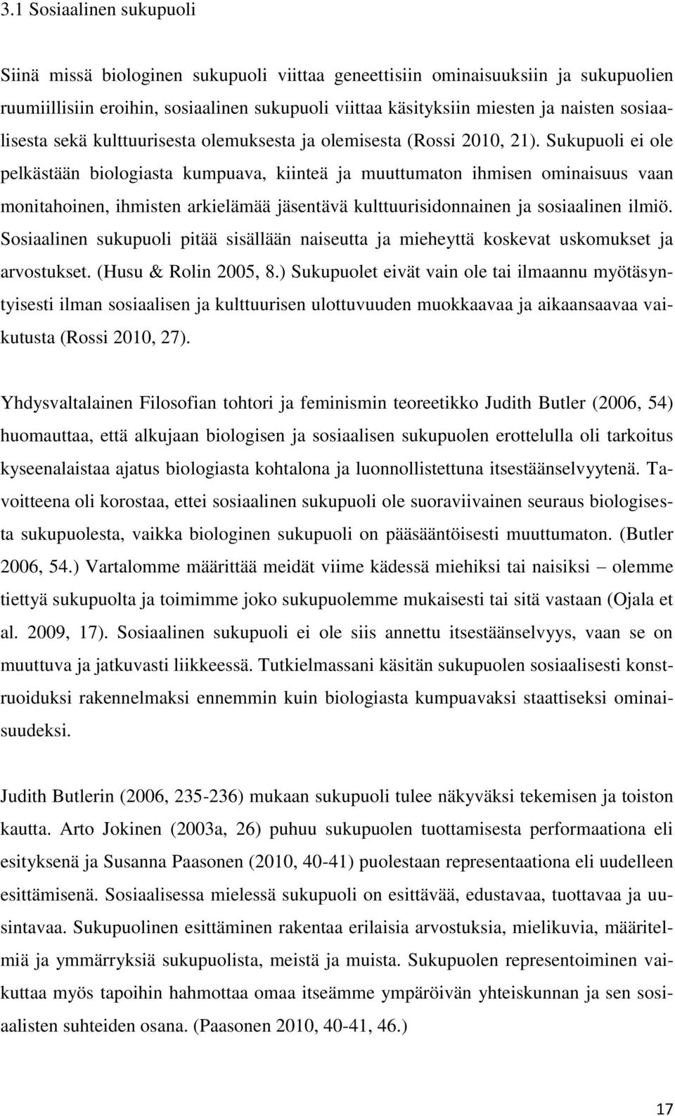 Sukupuoli ei ole pelkästään biologiasta kumpuava, kiinteä ja muuttumaton ihmisen ominaisuus vaan monitahoinen, ihmisten arkielämää jäsentävä kulttuurisidonnainen ja sosiaalinen ilmiö.