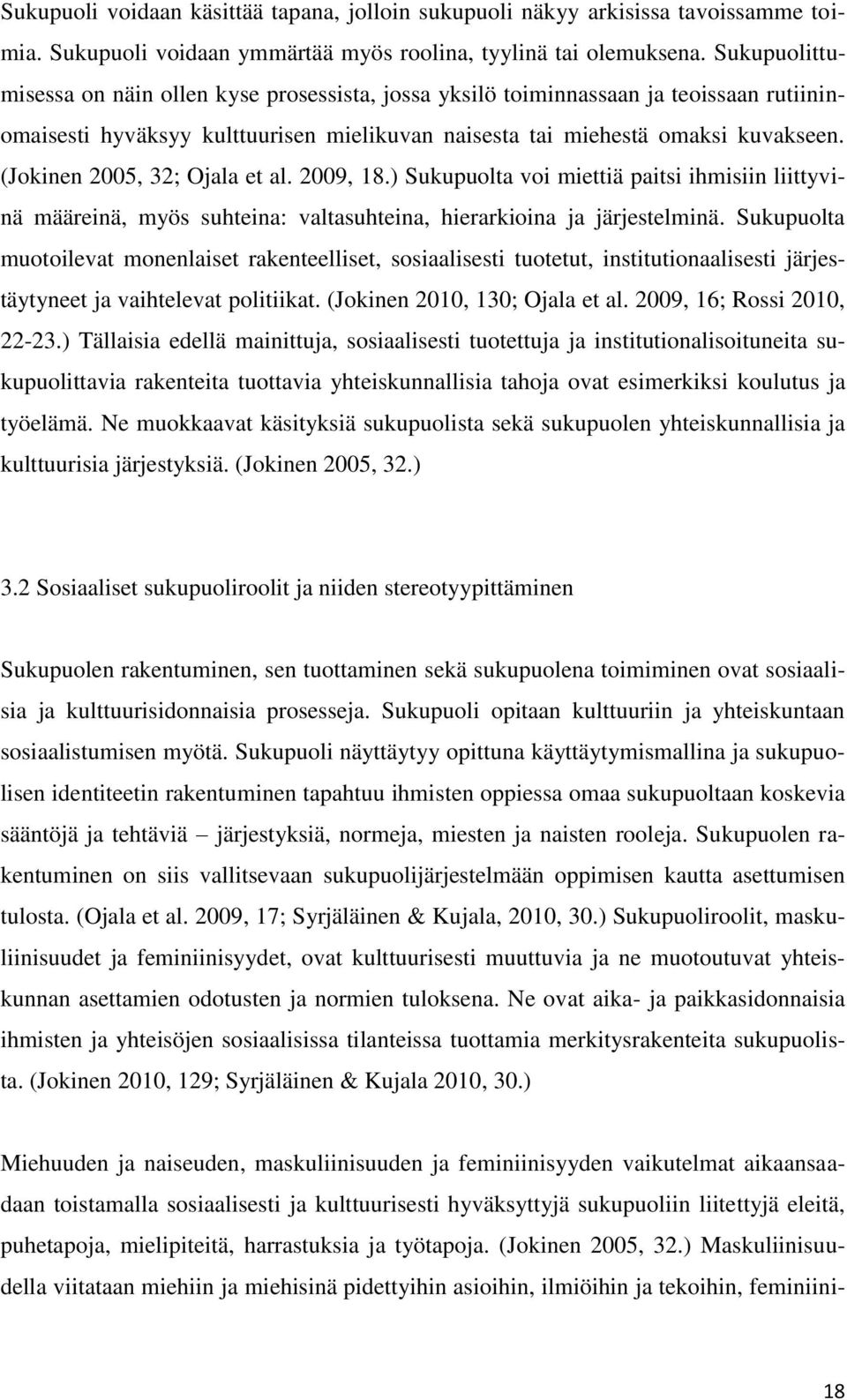 (Jokinen 2005, 32; Ojala et al. 2009, 18.) Sukupuolta voi miettiä paitsi ihmisiin liittyvinä määreinä, myös suhteina: valtasuhteina, hierarkioina ja järjestelminä.