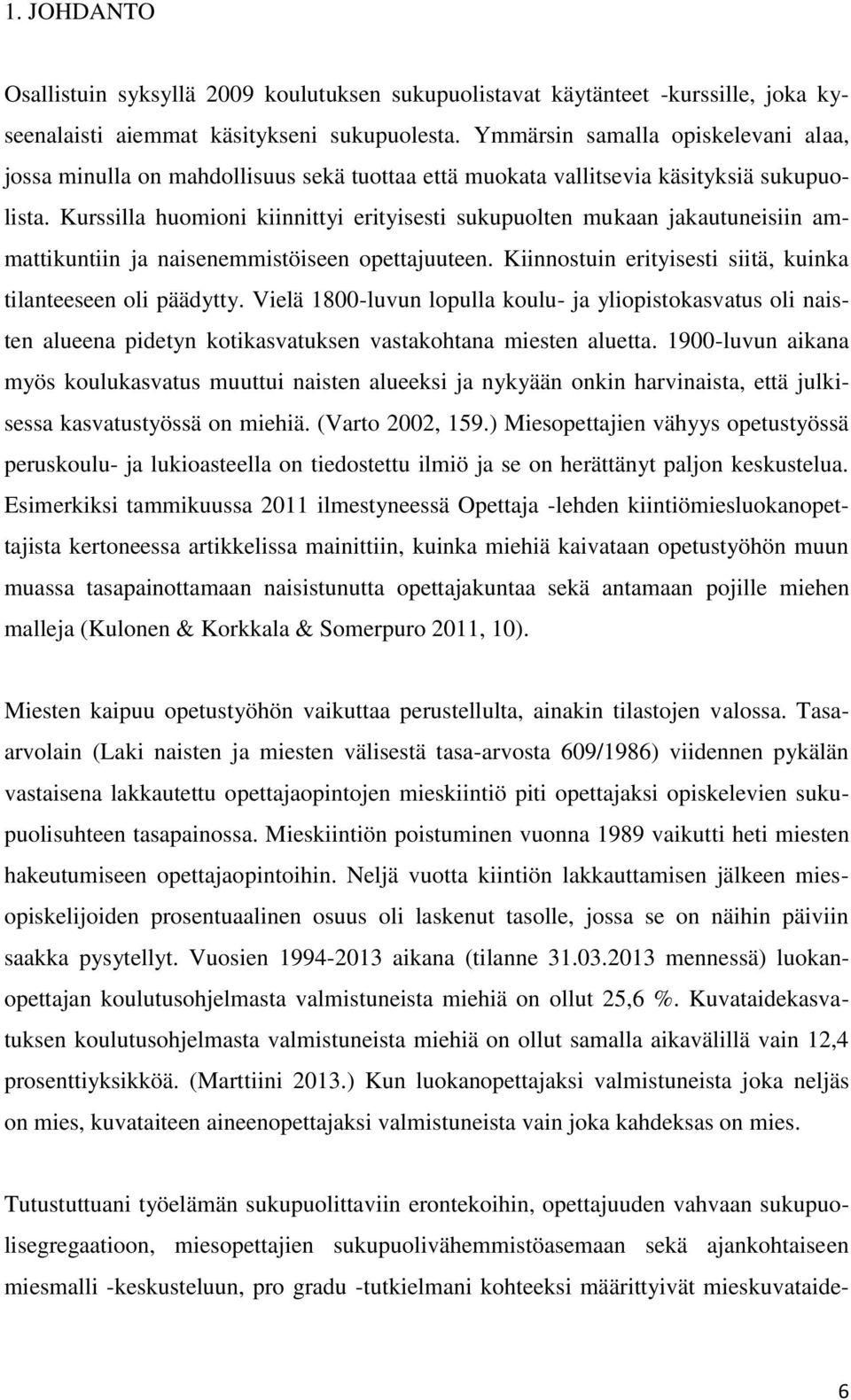Kurssilla huomioni kiinnittyi erityisesti sukupuolten mukaan jakautuneisiin ammattikuntiin ja naisenemmistöiseen opettajuuteen. Kiinnostuin erityisesti siitä, kuinka tilanteeseen oli päädytty.