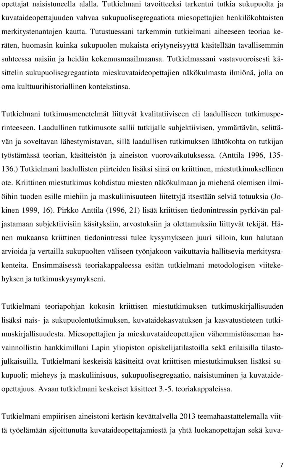 Tutkielmassani vastavuoroisesti käsittelin sukupuolisegregaatiota mieskuvataideopettajien näkökulmasta ilmiönä, jolla on oma kulttuurihistoriallinen kontekstinsa.