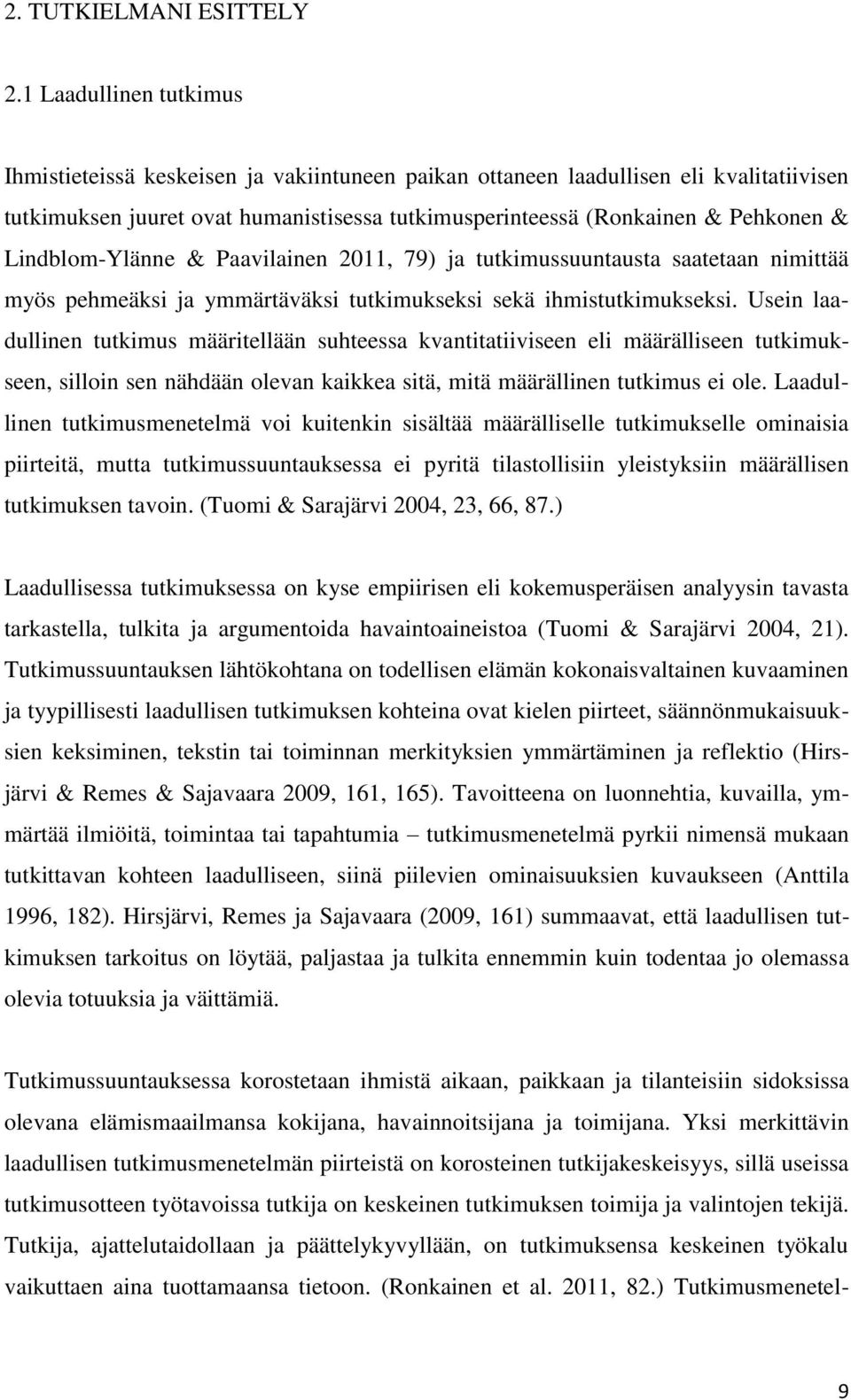 Lindblom-Ylänne & Paavilainen 2011, 79) ja tutkimussuuntausta saatetaan nimittää myös pehmeäksi ja ymmärtäväksi tutkimukseksi sekä ihmistutkimukseksi.