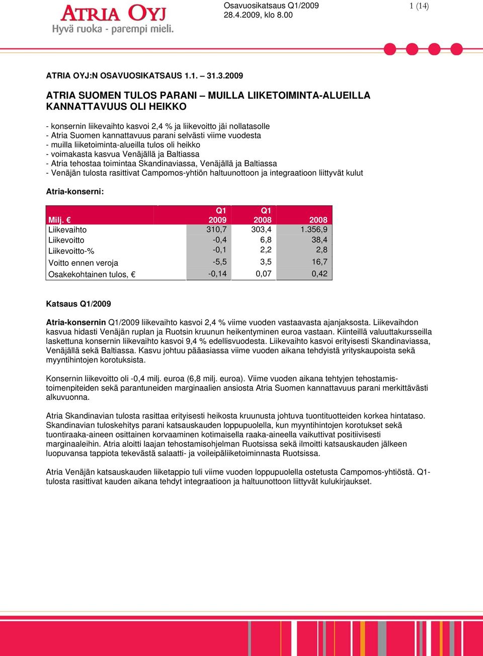 selvästi viime vuodesta - muilla liiketoiminta-alueilla tulos oli heikko - voimakasta kasvua Venäjällä ja Baltiassa - Atria tehostaa toimintaa Skandinaviassa, Venäjällä ja Baltiassa - Venäjän tulosta