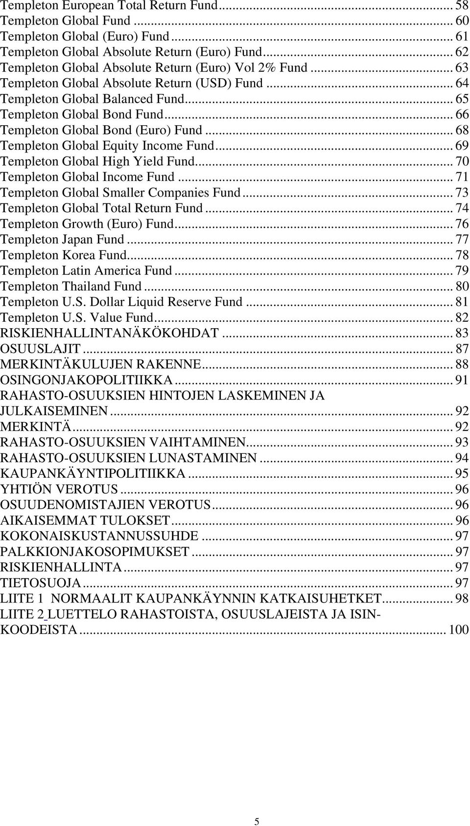 .. 66 Templeton Global Bond (Euro) Fund... 68 Templeton Global Equity Income Fund... 69 Templeton Global High Yield Fund... 7 Templeton Global Income Fund... 71 Templeton Global Smaller Companies Fund.