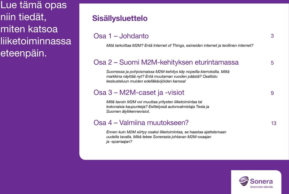 Osallistu keskusteluun muiden edelläkävijöiden kanssa! Osa 3 M2 -caset ja -visiot 9 Millä tavoin M2M voi muuttaa yritysten liiketoimintaa tai kokonaisia kaupunkeja?