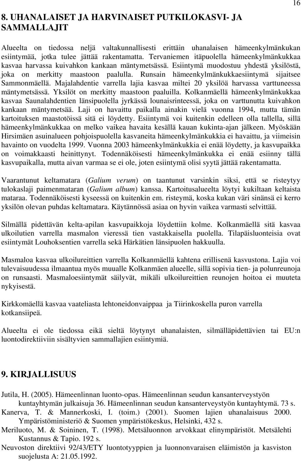 Runsain hämeenkylmänkukkaesiintymä sijaitsee Sammonmäellä. Majalahdentie varrella lajia kasvaa miltei 20 yksilöä harvassa varttuneessa mäntymetsässä. Yksilöt on merkitty maastoon paaluilla.